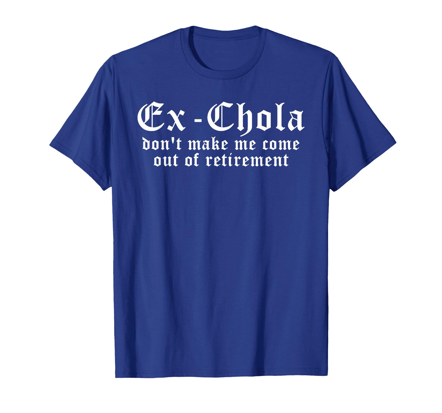 Ex Chola Don't Make Me Come Out Of Retirement T-Shirt