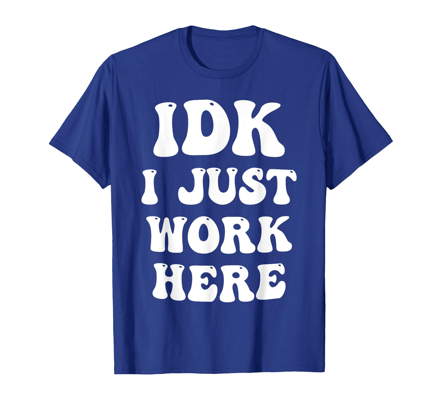 IDK I Just Work Here T-Shirt