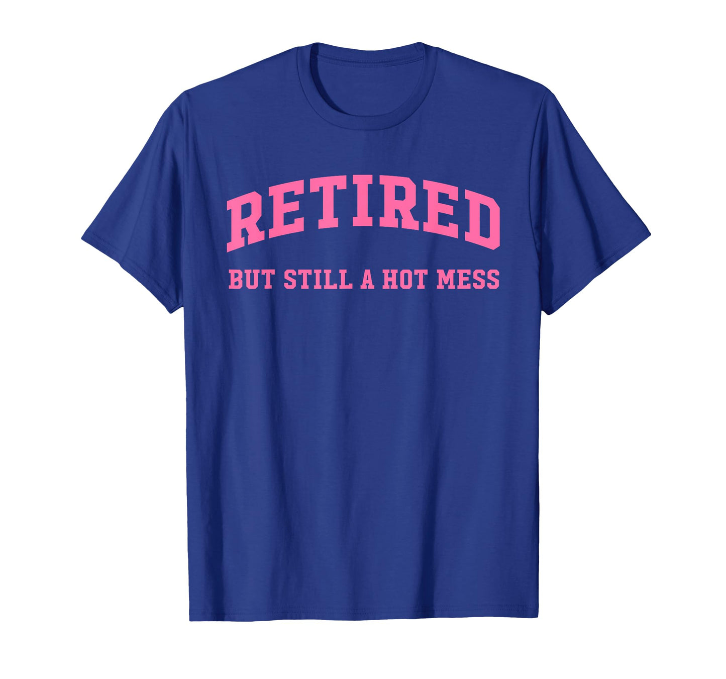 Retired But Still A Hot Mess Funny Quote T-Shirt