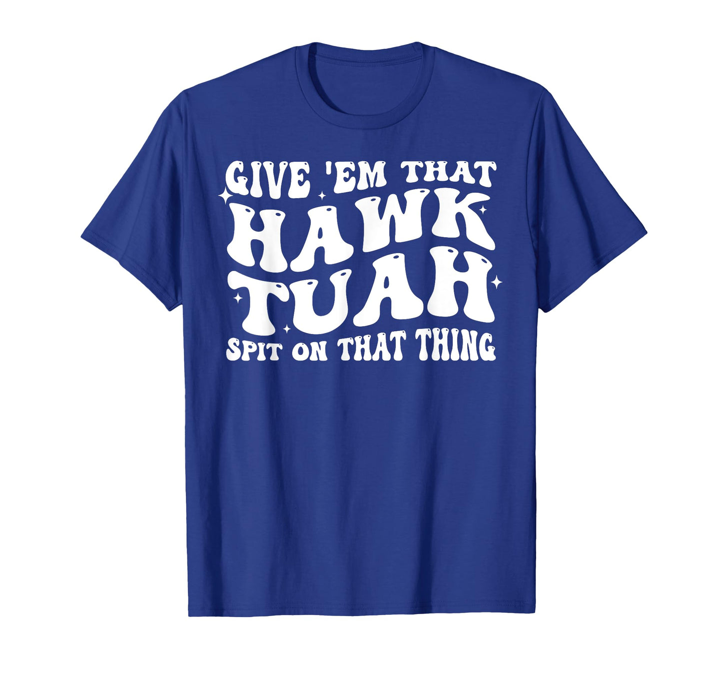 Give Em That Hawk Tuah Spit On That Thing T-Shirt