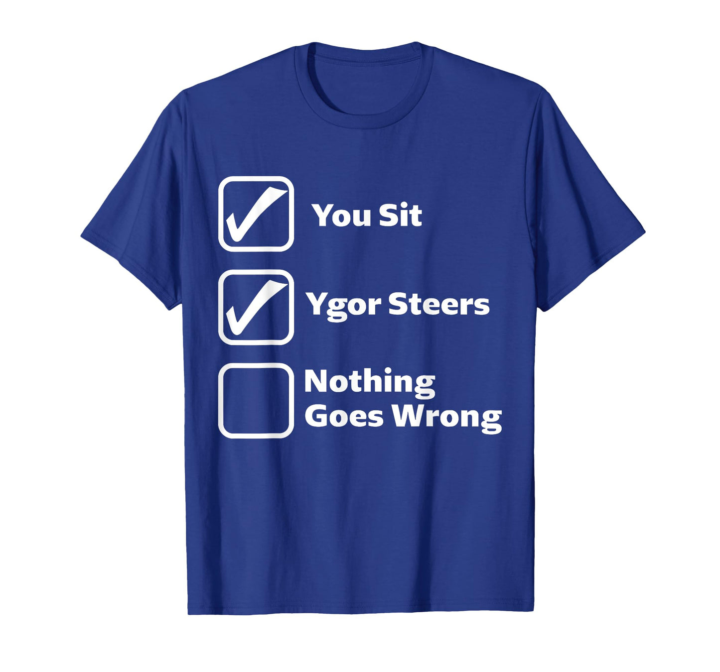 You Sit Ygor Steers Nothing Goes Wrong T-Shirt