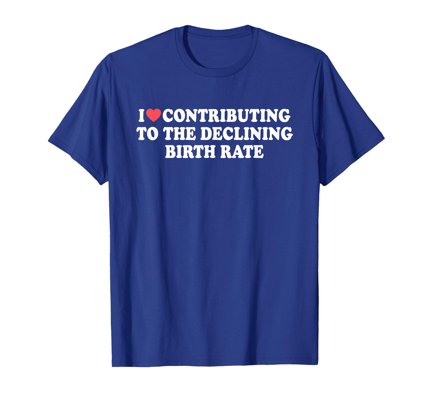 I Love Contributing to The Declining Birth Rate Design T-Shirt