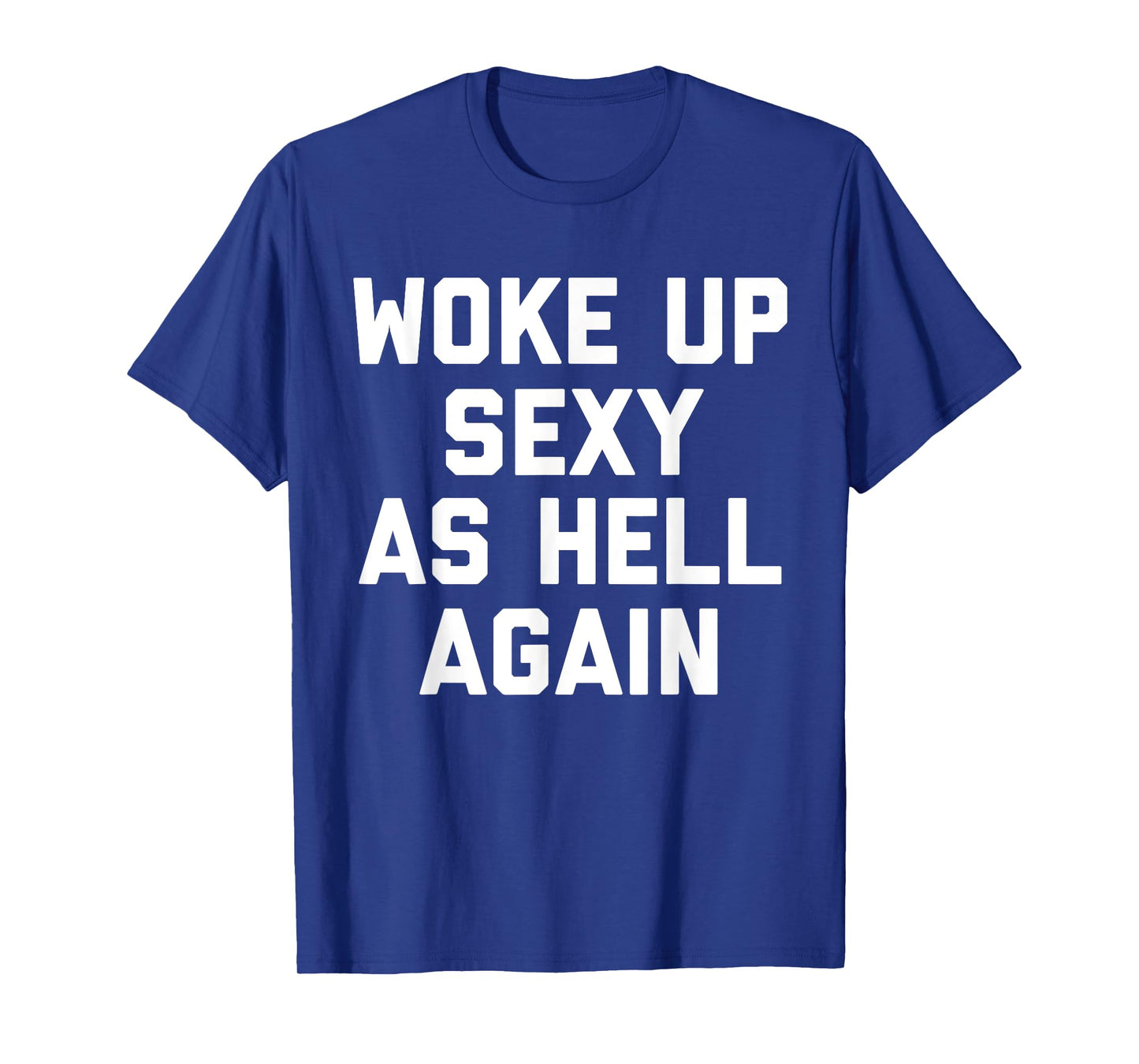 Woke Up Sexy As Hell Again Funny Sarcastic Saying T-Shirt