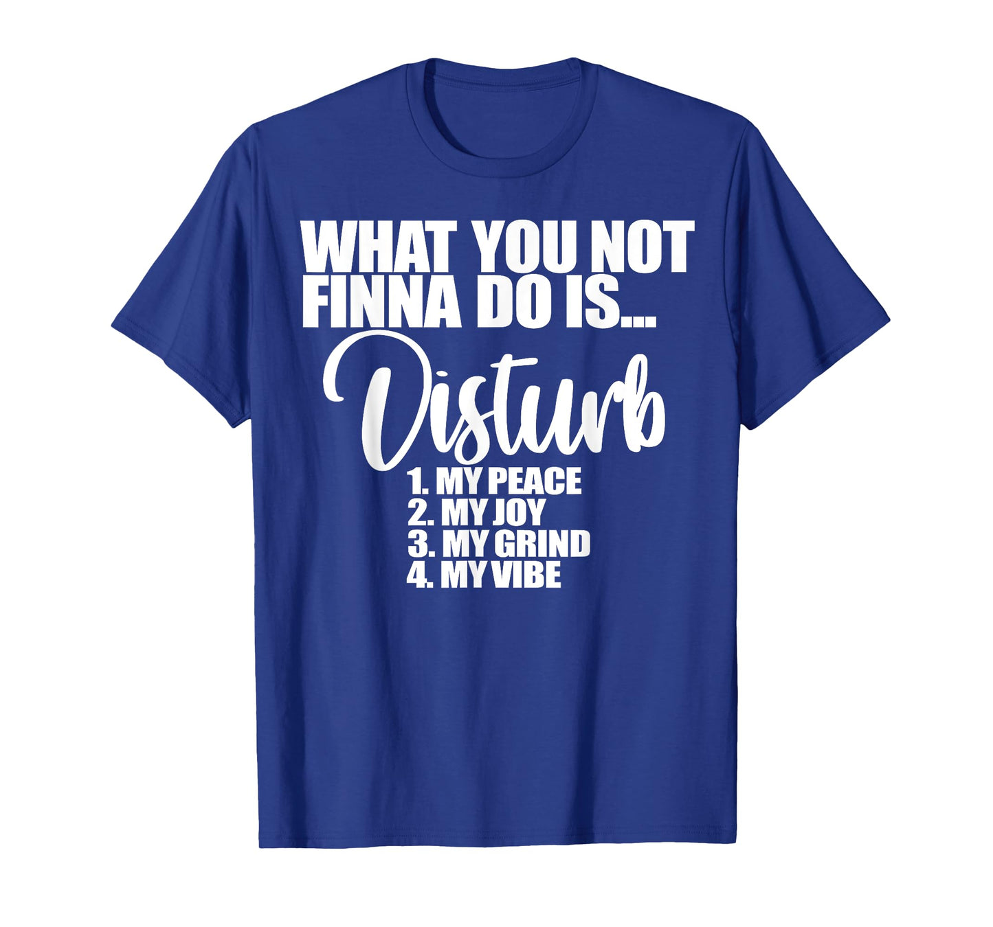 What You Not Finna Do Is Disturb My Peace My Joy My Grind My T-Shirt