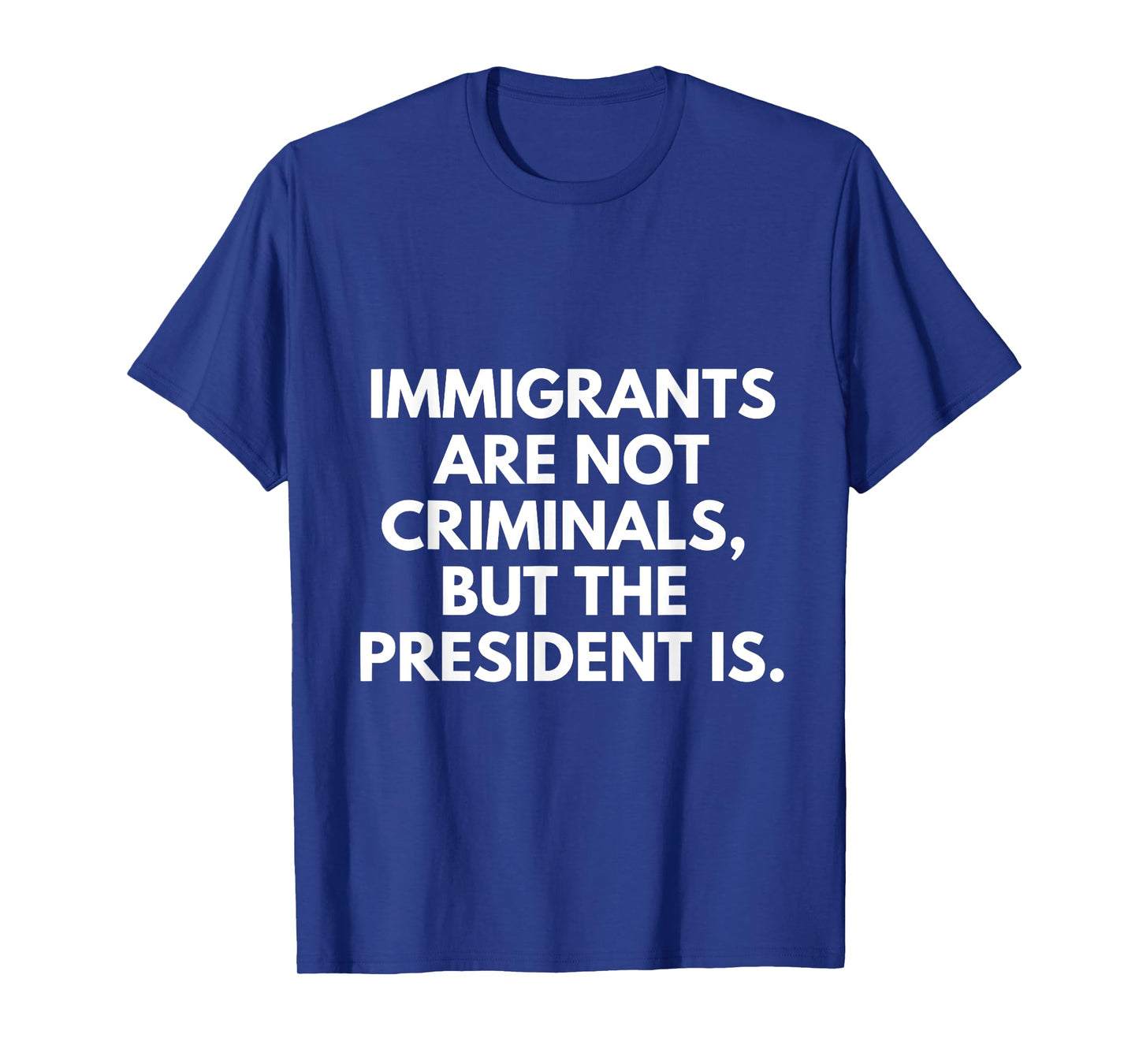 Immigrants Are Not Criminals But The President Is T-Shirt