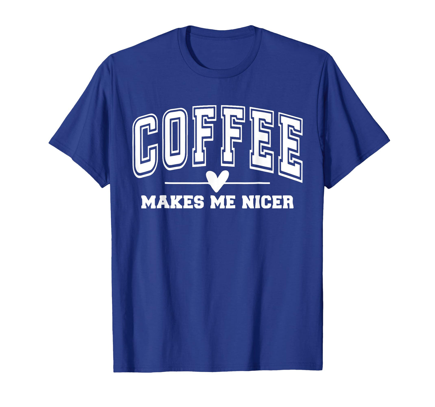 Coffee Make Me Nicer Funny Coffee Lover Men Women T-Shirt