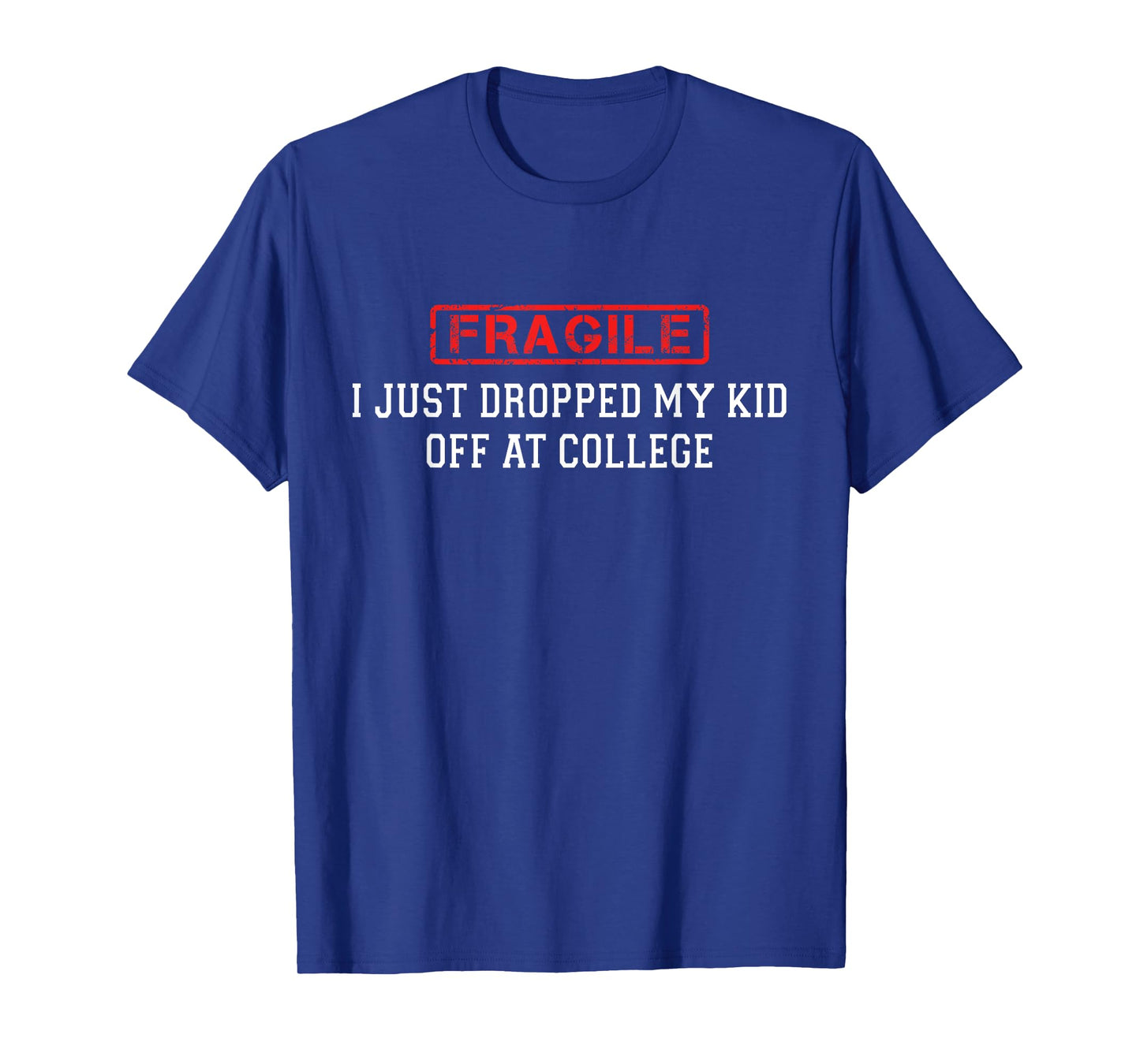 Fragile I Just Dropped My Kid Off at College Funny for Mom T-Shirt