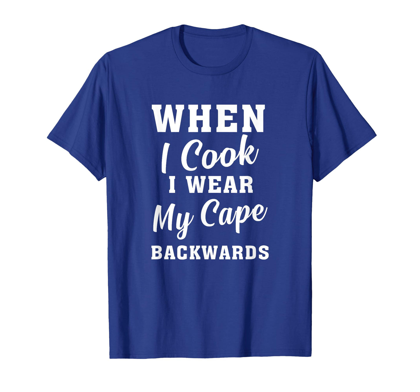 When I Cook I Wear My Cape Backwards Funny Grilling Chef T-Shirt
