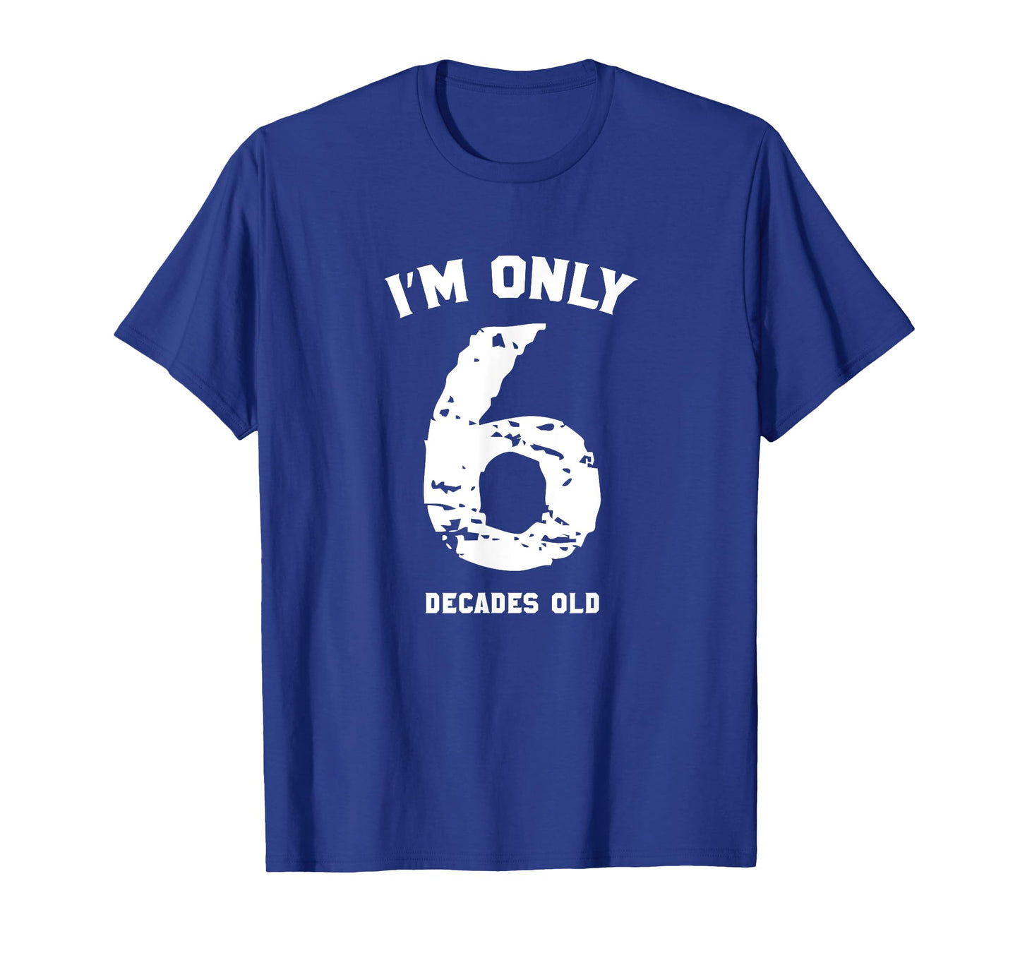 Funny 60 Years Old Birthday Tshirt I'm Only 6 Decades Old T-Shirt