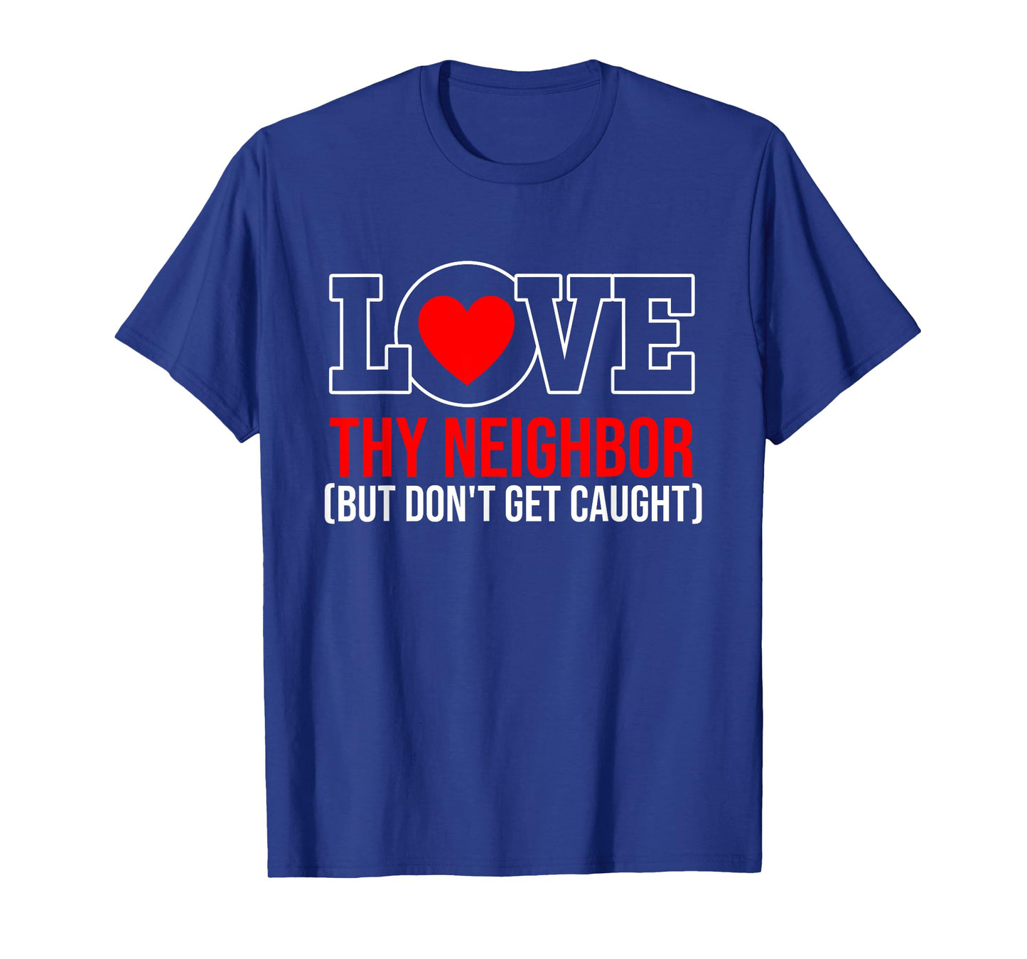 Love Thy Neighbor But Don't Get-Caught Apparel T-Shirt