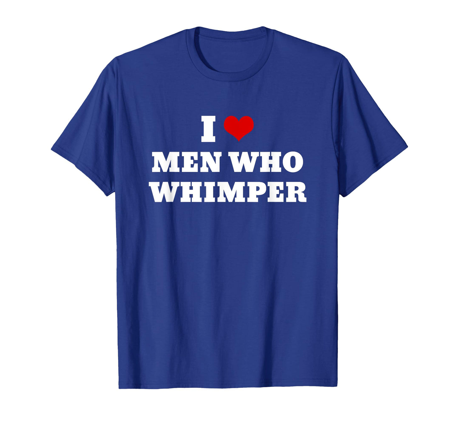 I Love Men Who Whimper Funny I Heart Men Who Whimper T-Shirt