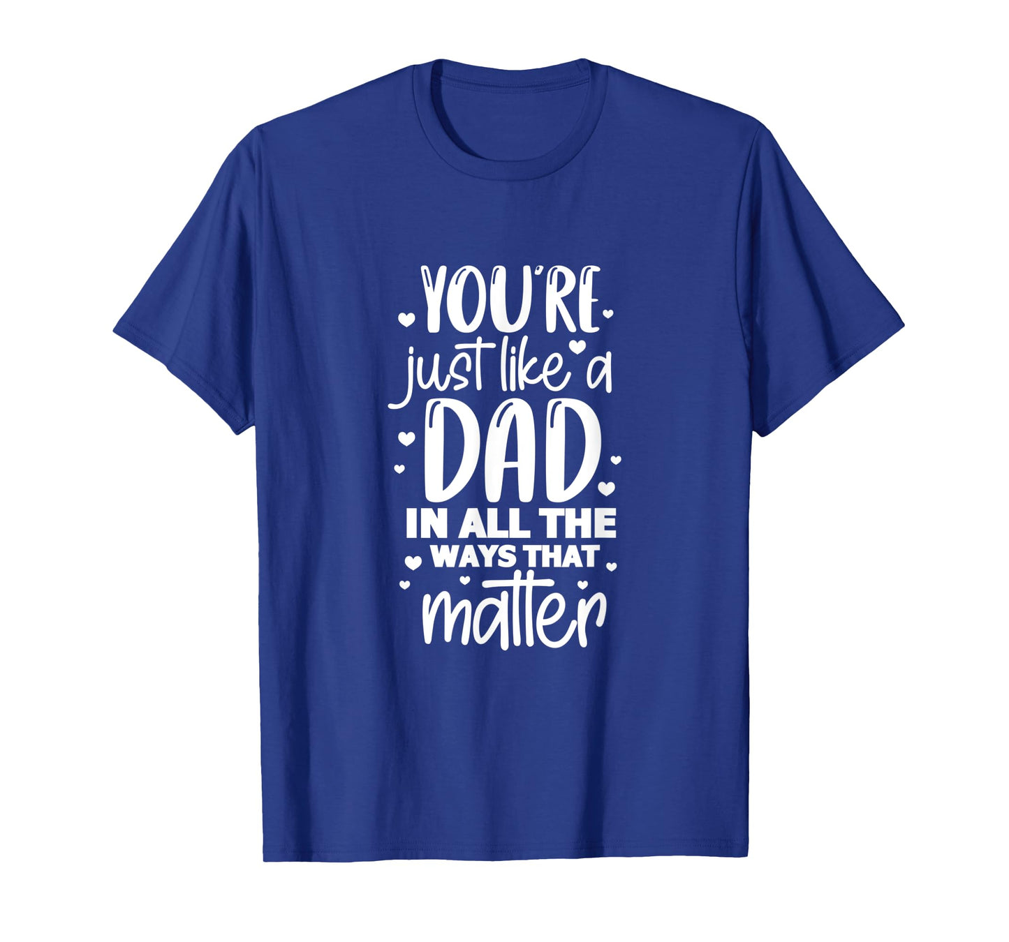 Dad Daddy You're Just Like A Dad In All The Ways That Matter T-Shirt