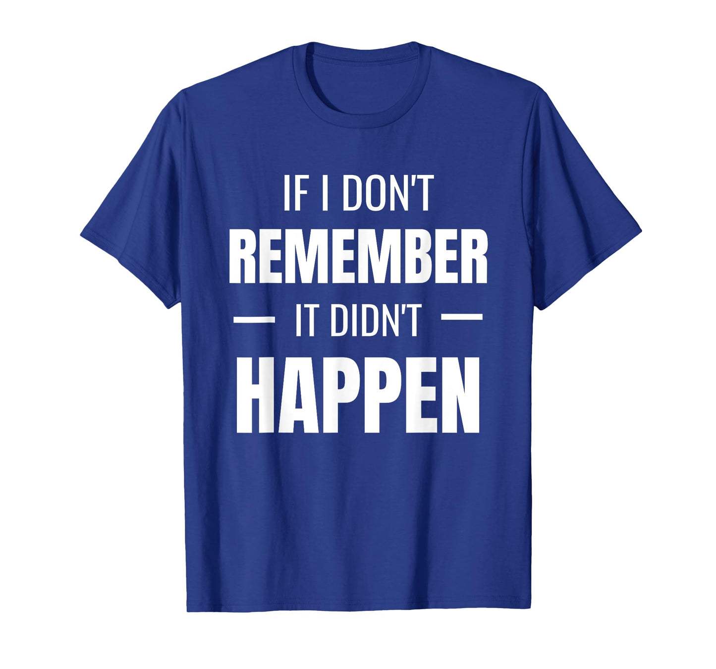 If I don't remember it didn't happen - Funny Novelty TShirt T-Shirt