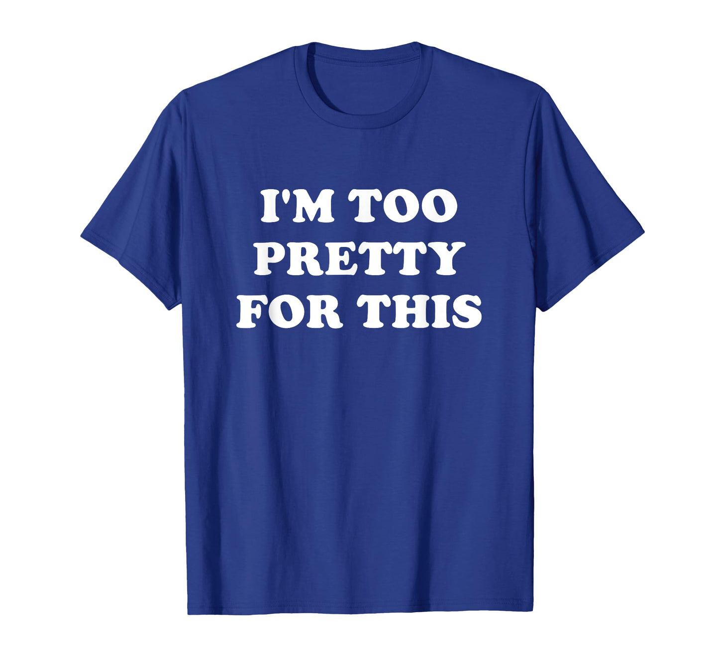 I'm Too Pretty For This, Funny, Jokes, Sarcastic T-Shirt