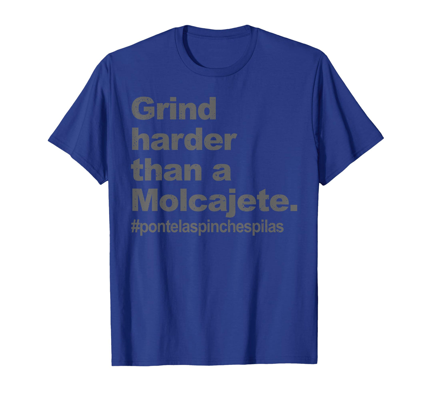 Grind Harder Than A Molcajete T-Shirt