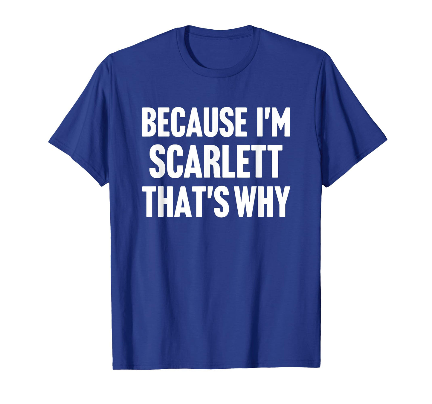 Because I'm Scarlett That's Why Am Personalized Name T-Shirt