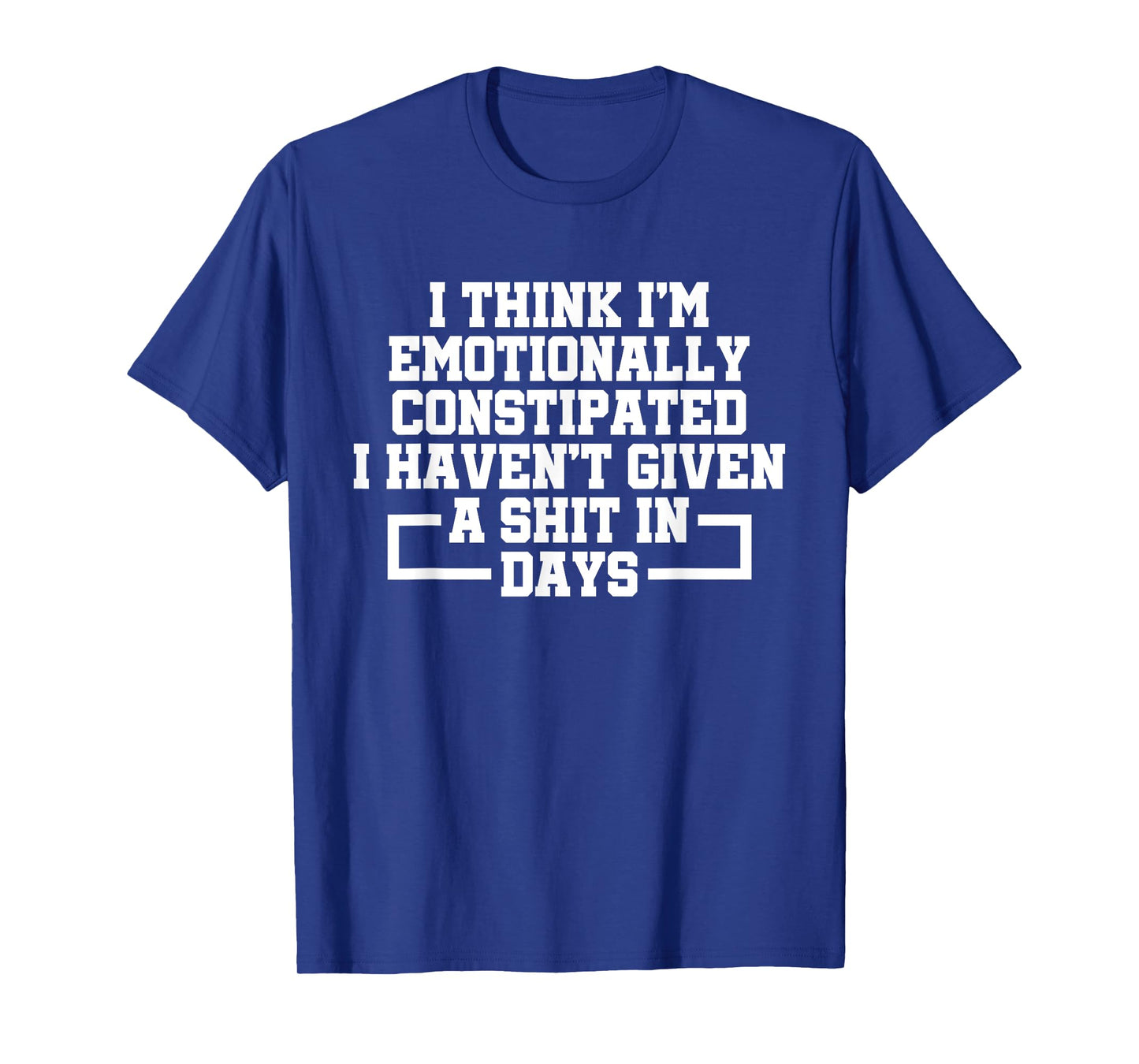 I Think I'm Emotionally Constipated I Haven't Given A Shit T-Shirt