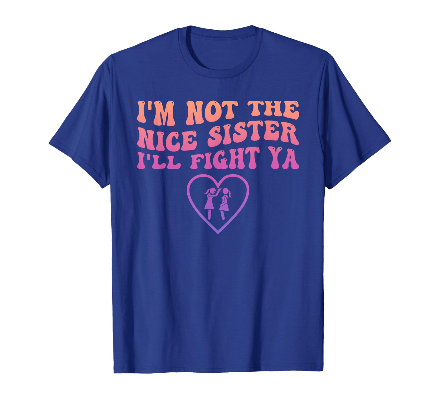 I'm Not The Nice Sister I'll Fight Ya Funny Quote T-Shirt