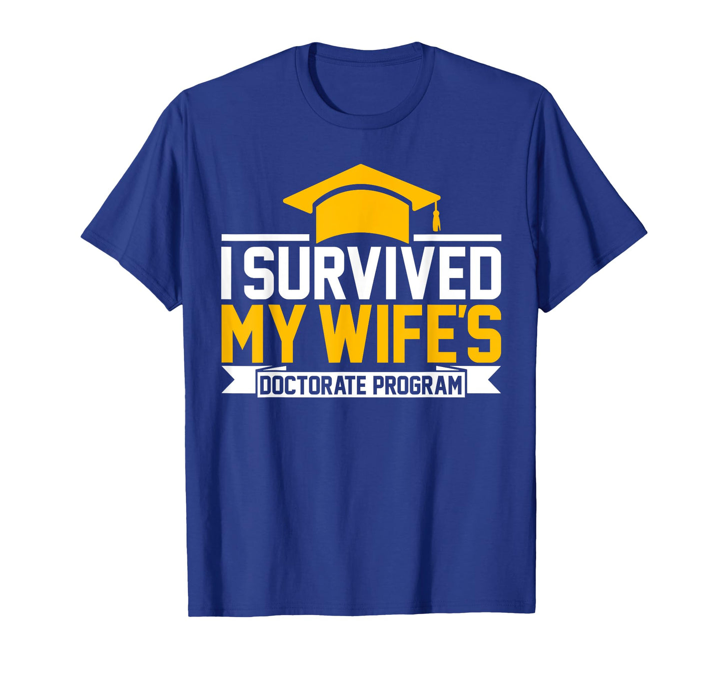 I survived MY wife's Doctorate Program funny PhD Husband T-Shirt