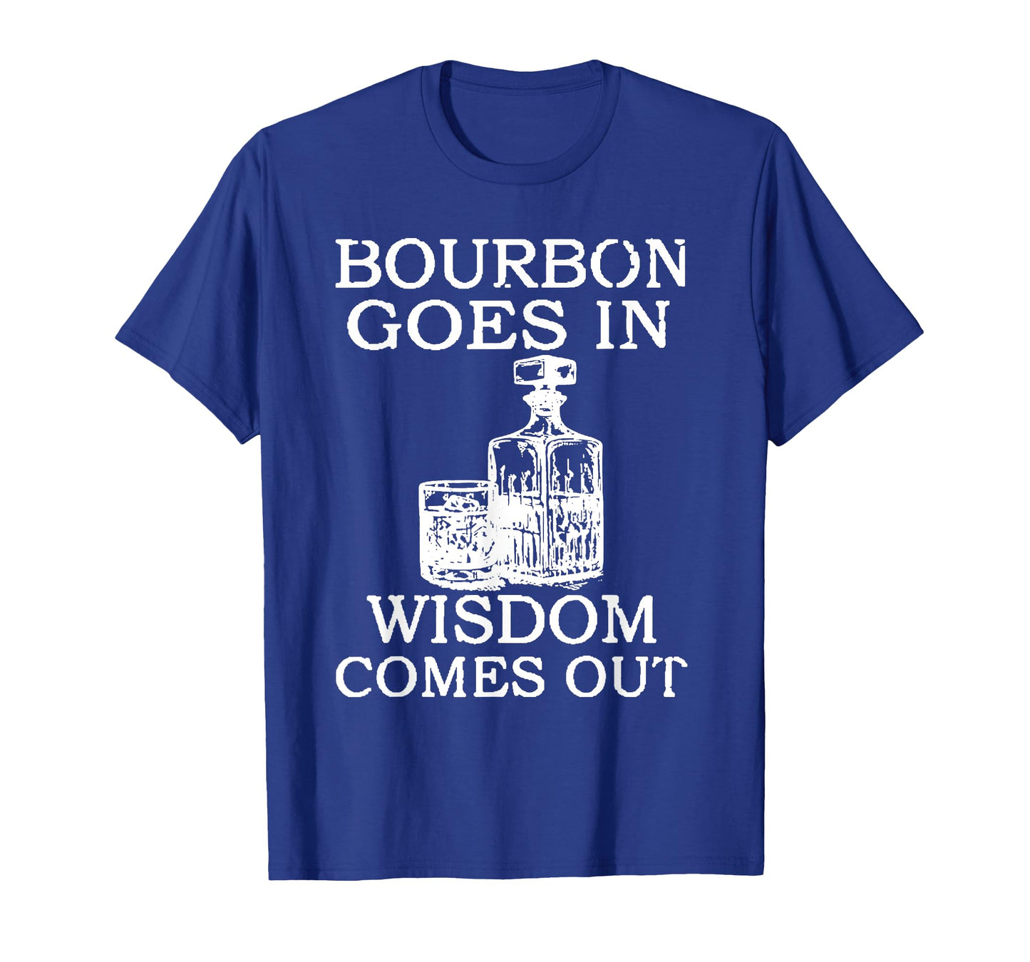 Bourbon Goes In Wisdom Comes Out Funny Drinking T-Shirt