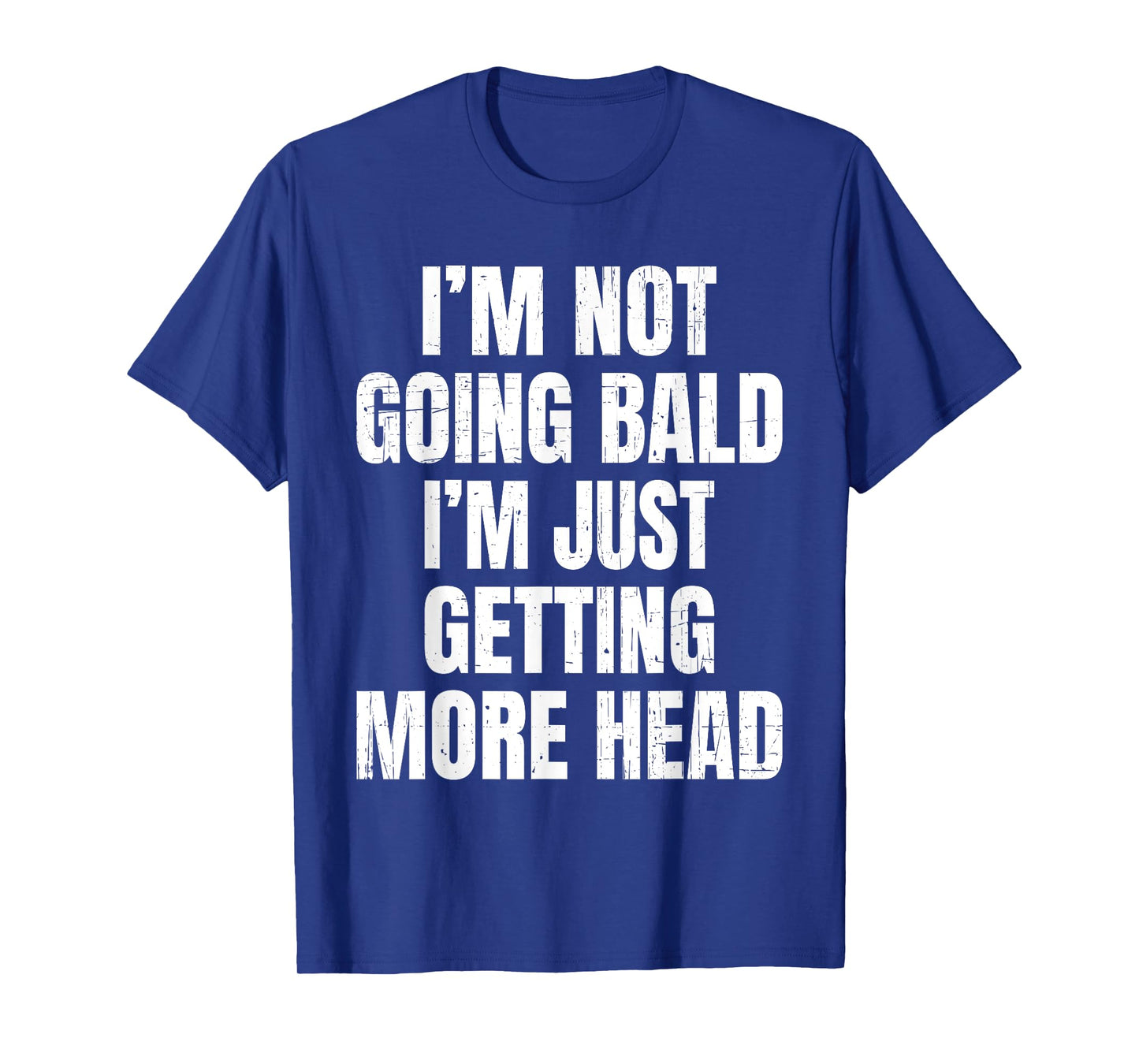I’m Not Going Bald, I’m Just Getting More Head T-Shirt