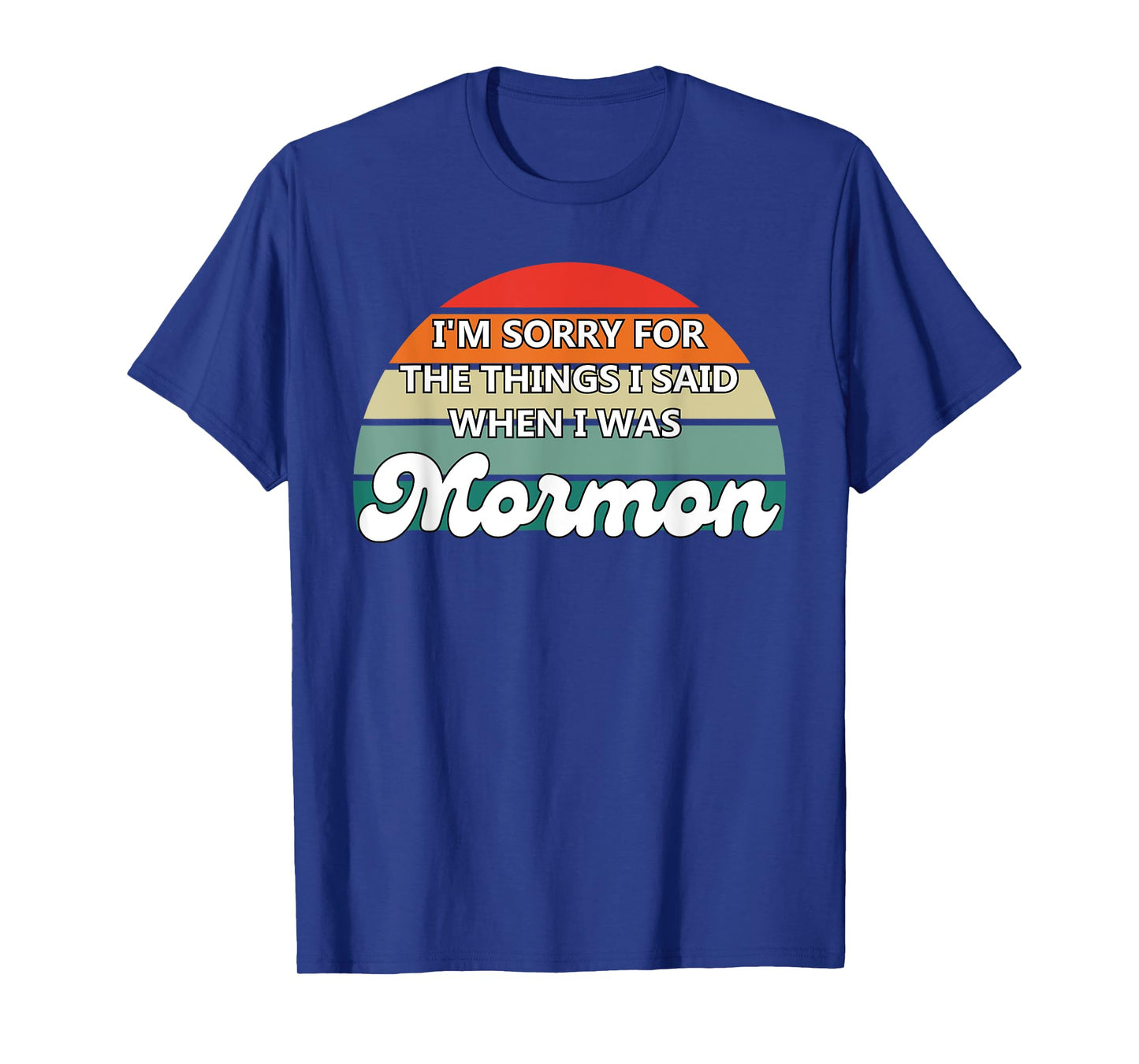I'm Sorry For The Things I Said When I Was Mormon T-Shirt