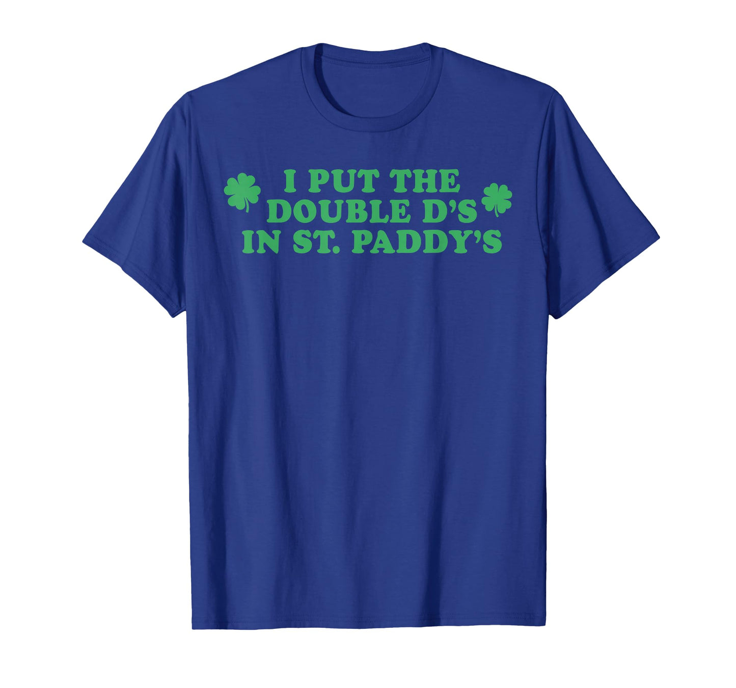 I Put The Double D's In St Paddy's Day Funny St Patricks Day T-Shirt