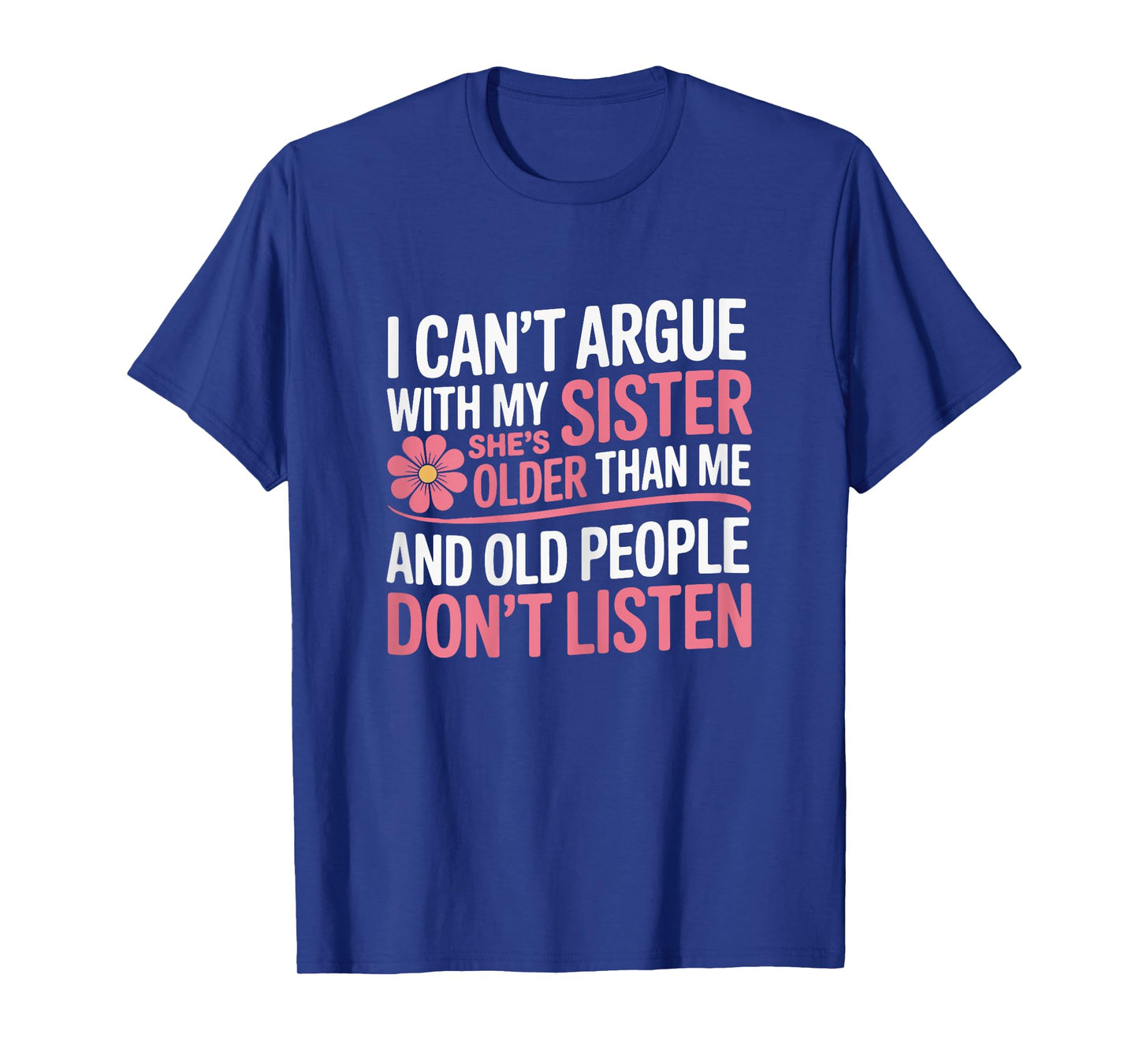 I Can't Argue With My Sister She's Older Than Me Funny T-Shirt