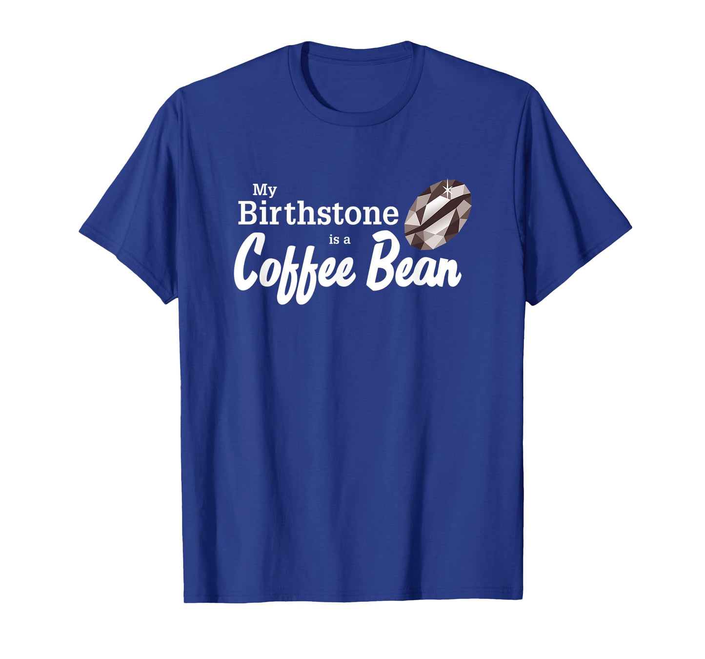 My Birthstone is a Coffee Bean - for Coffee Lover T-Shirt