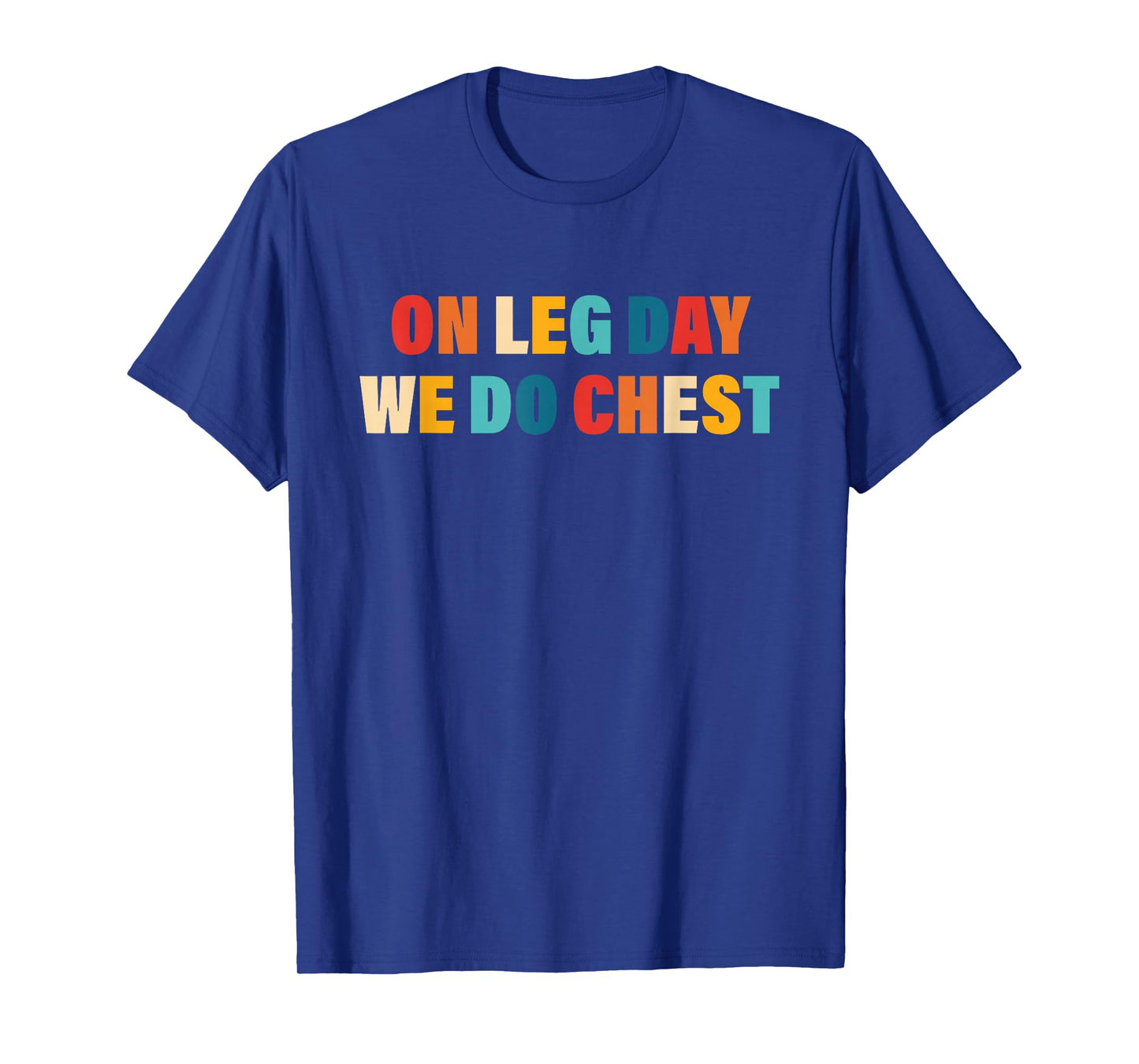 Gym, Bodybuilding, On Leg Day We Do Chest T-Shirt