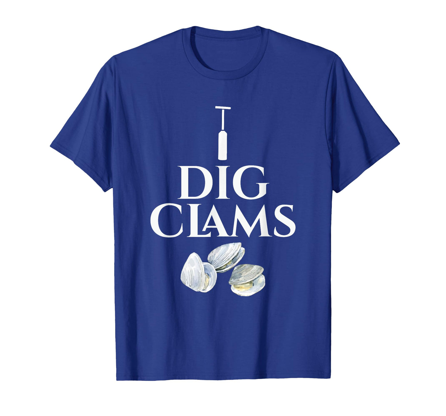 Clam - I Dig Clams - Digging Clamming Shell Digger T-Shirt