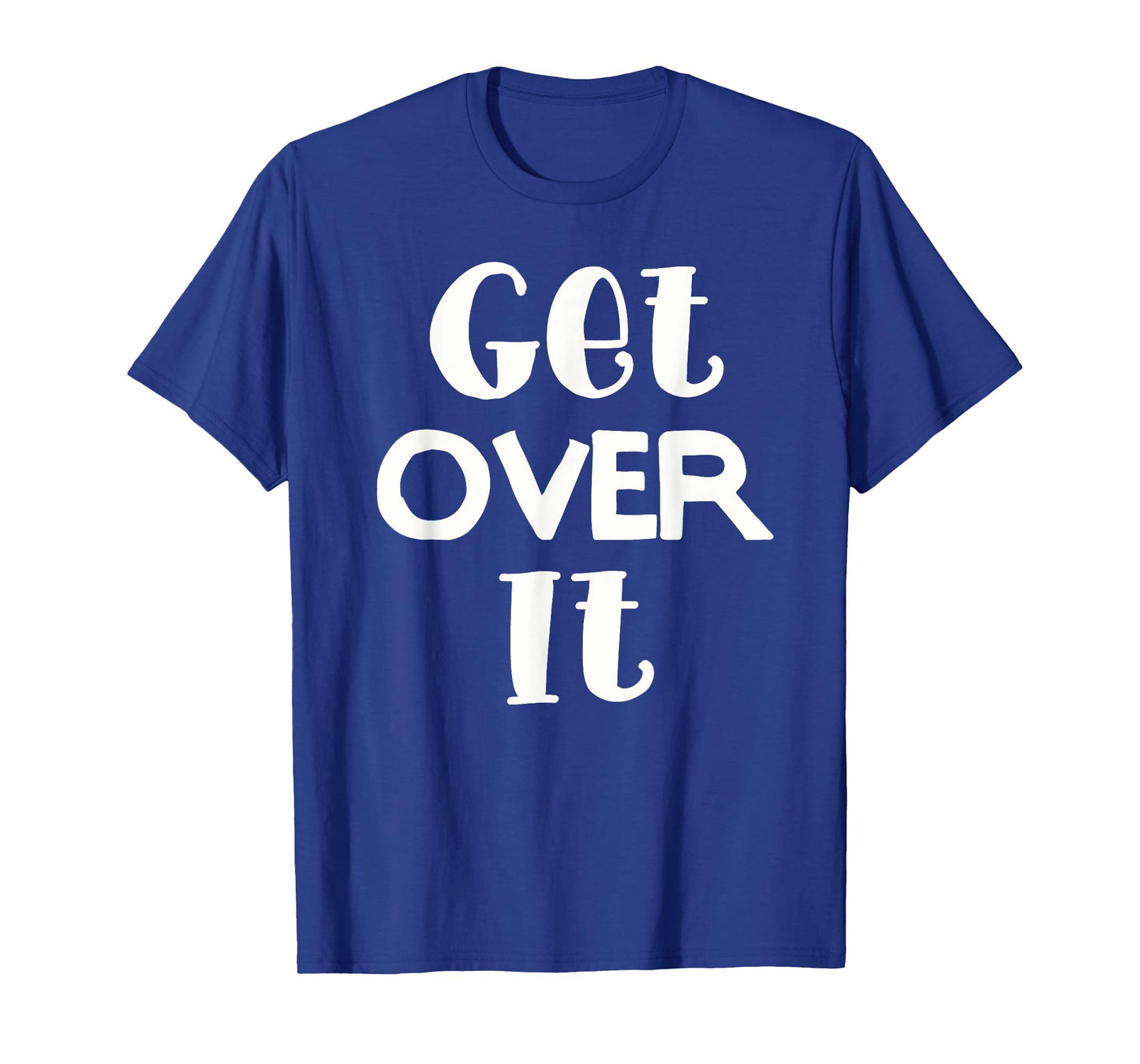 Get Over It T-Shirt. Funny Tee for women and men. T-Shirt