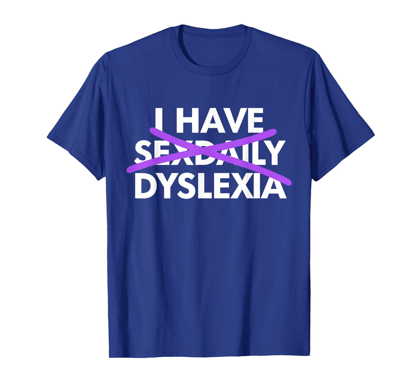 I Have Sexdaily Dyslexia Funny Meme T-Shirt
