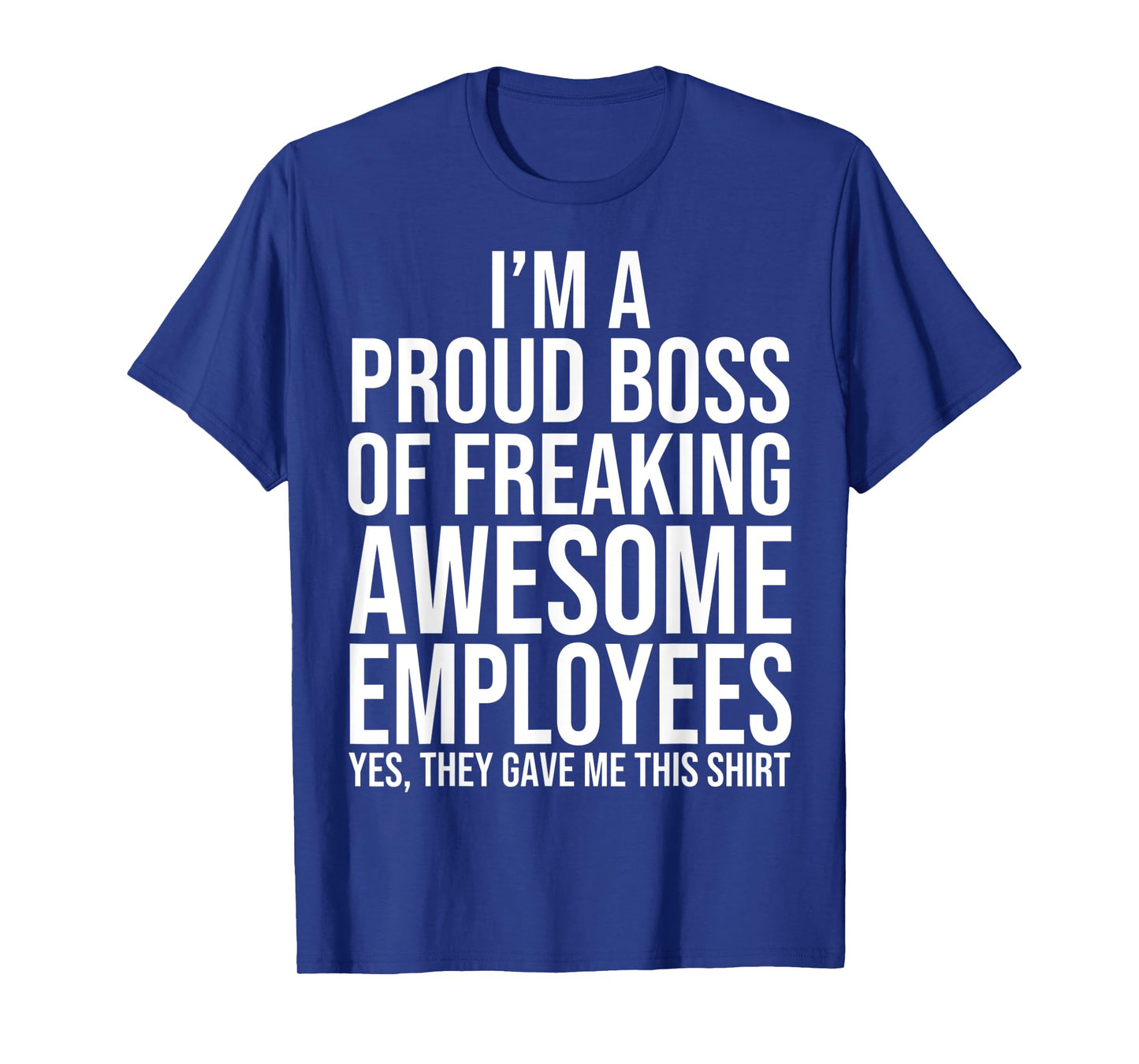 I'm A Proud Boss Of Freaking Awesome Employees T-Shirt