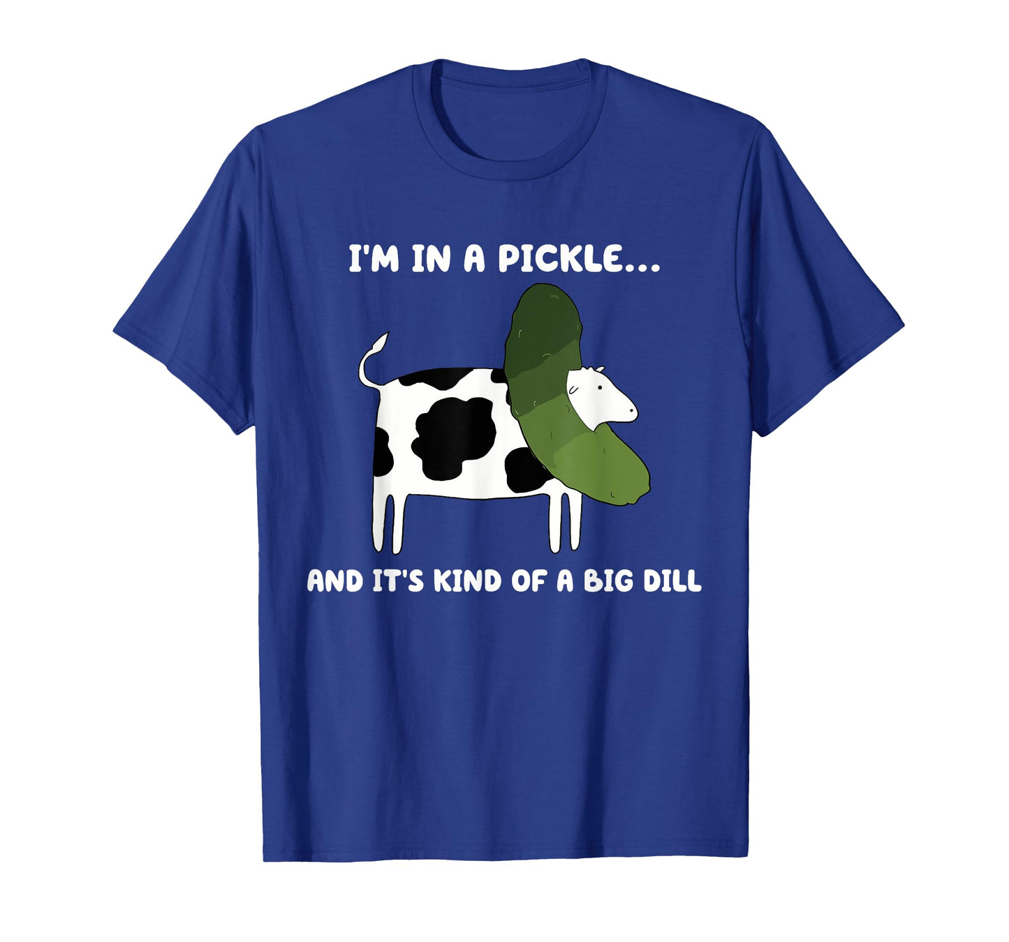 I'm In A Pickle And It's Kind Of A Big Dill Cow Pickle T-Shirt