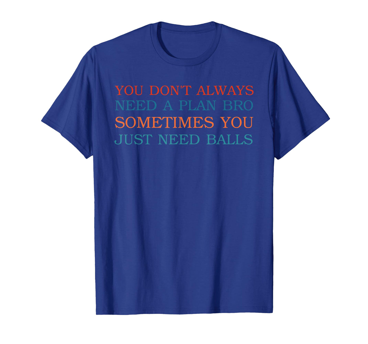 You Don't Always Need A Plan Bro Sometimes T-Shirt