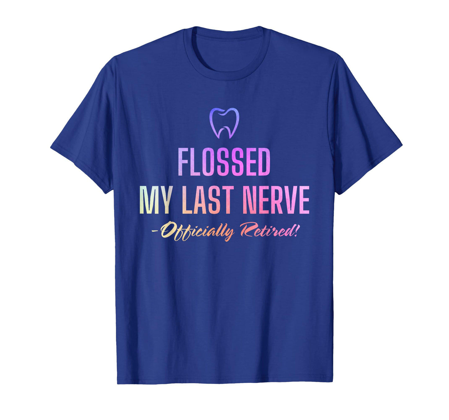 Flossed My Last Nerve Officially Retired Retirement Dentist T-Shirt