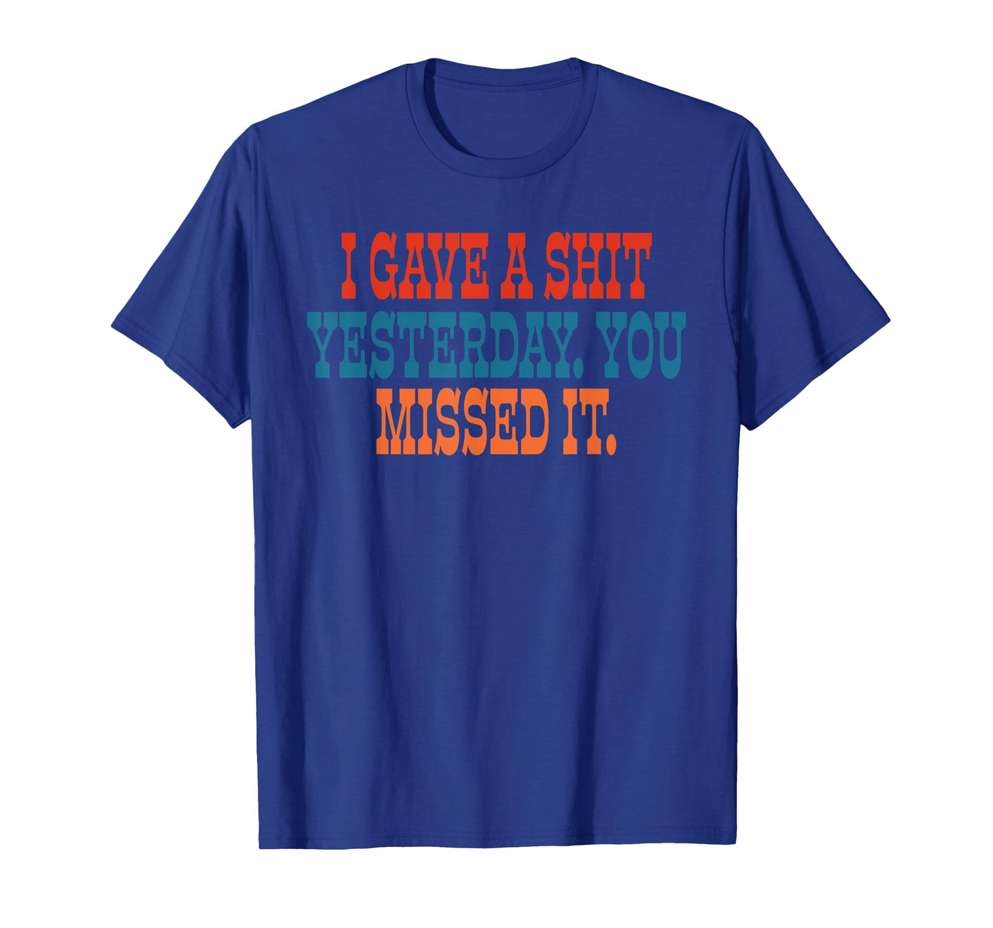 I Gave A Sh!t Yesterday. You Missed It T-Shirt