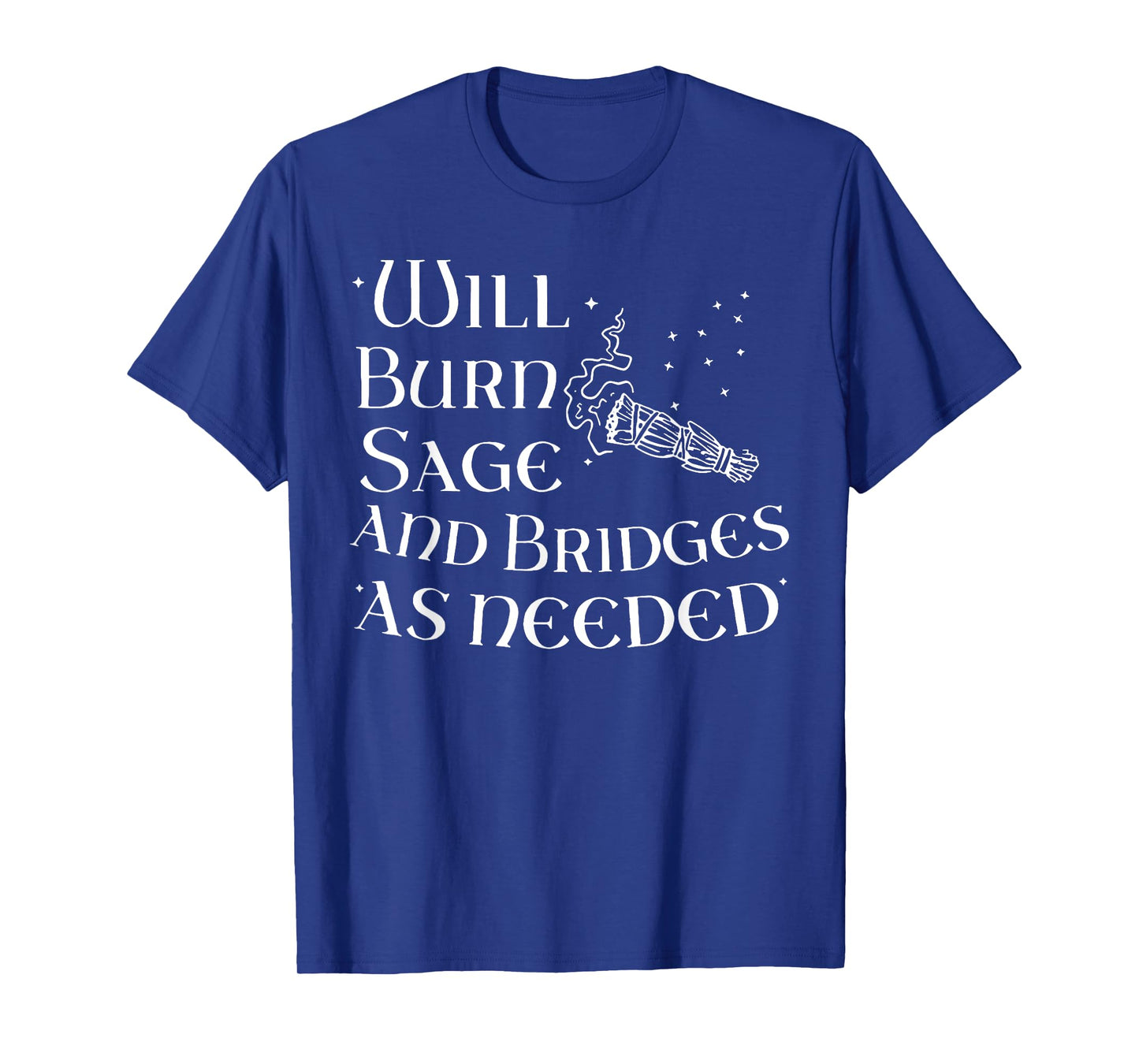 Will Burn Sage and Bridge as Needed T-Shirt