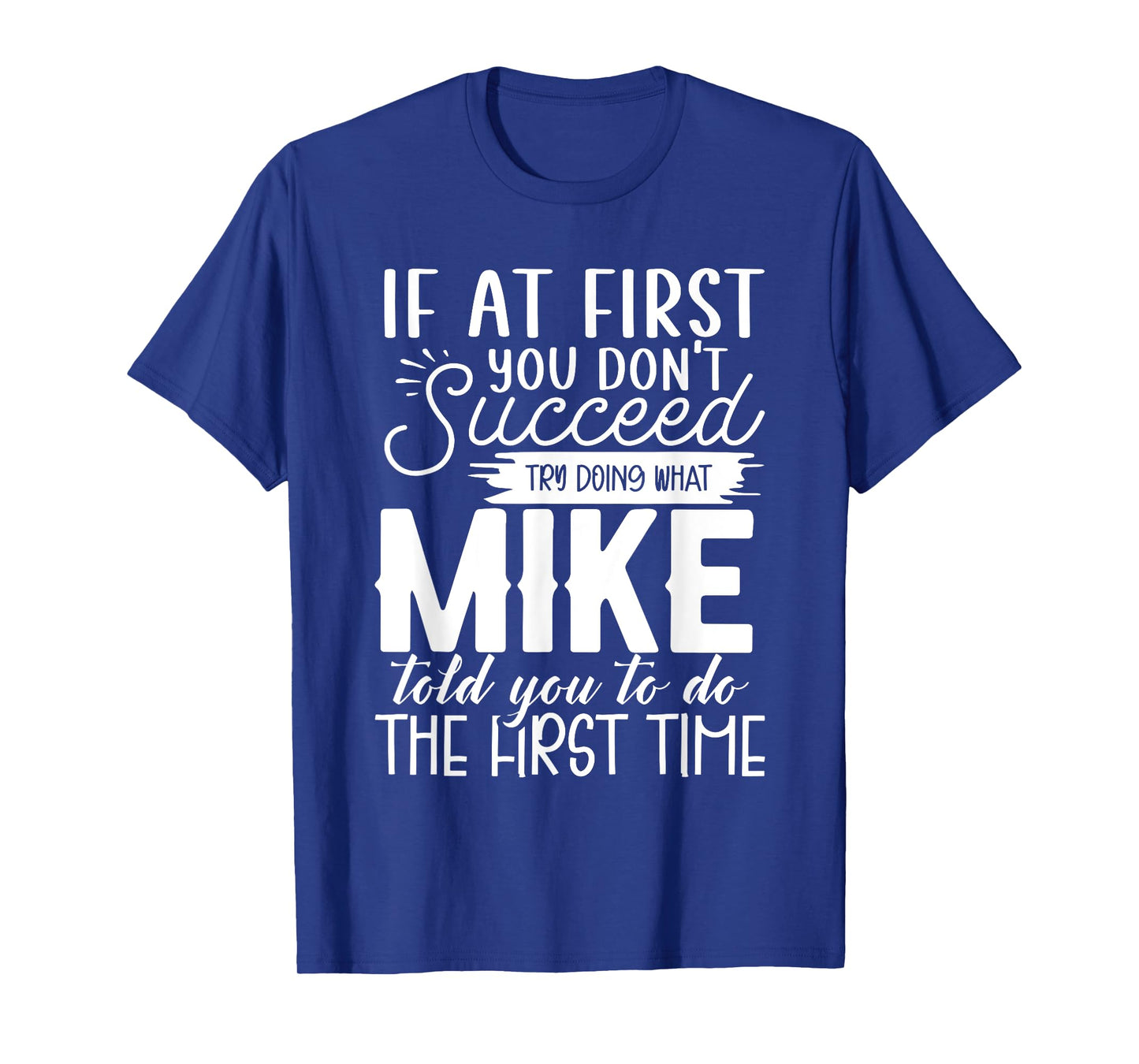 If At First You Don’t Succeed Try Doing What Mike Told You T-Shirt