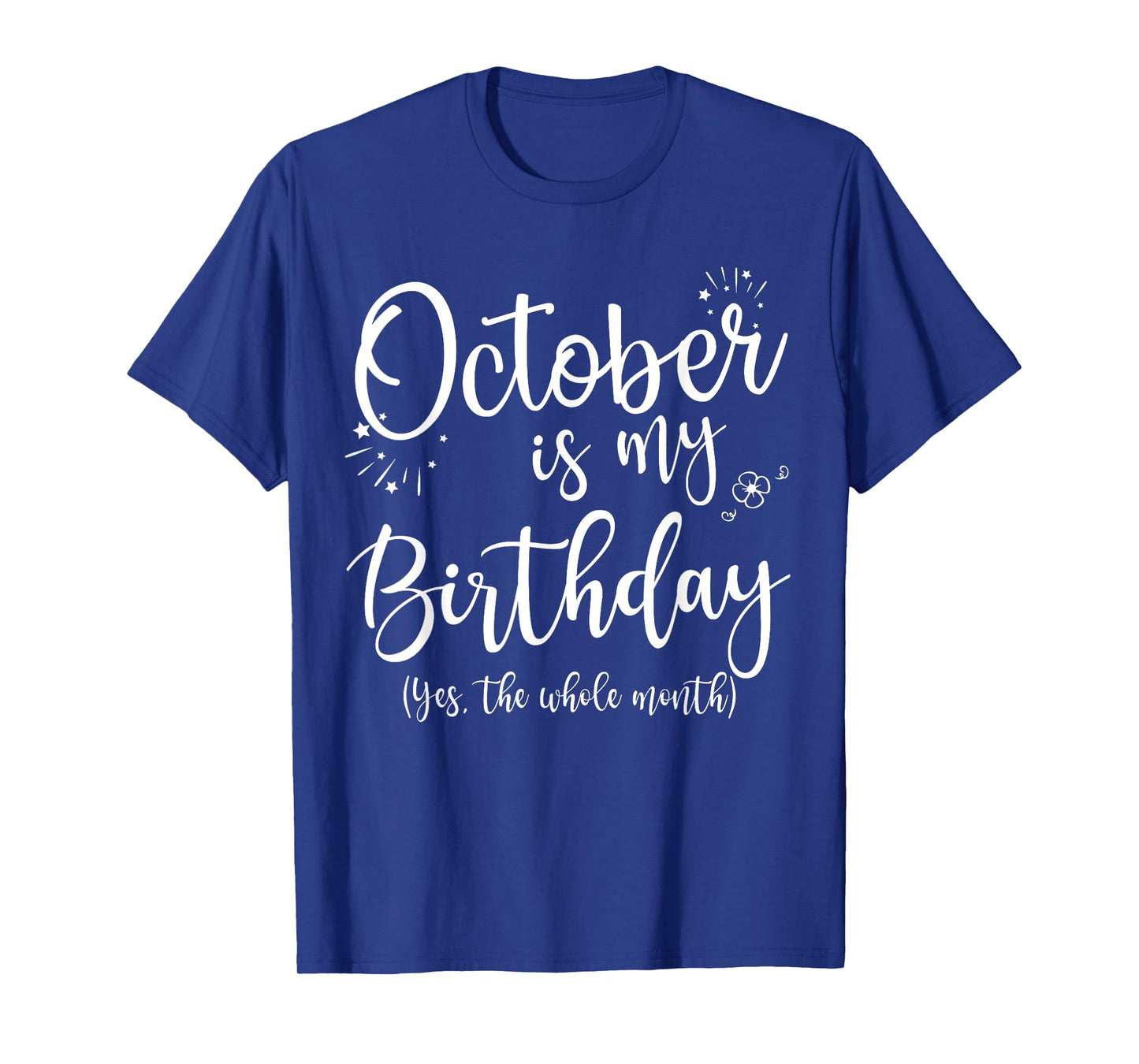 October Is My Birthday The Whole Month October Birthday T-Shirt