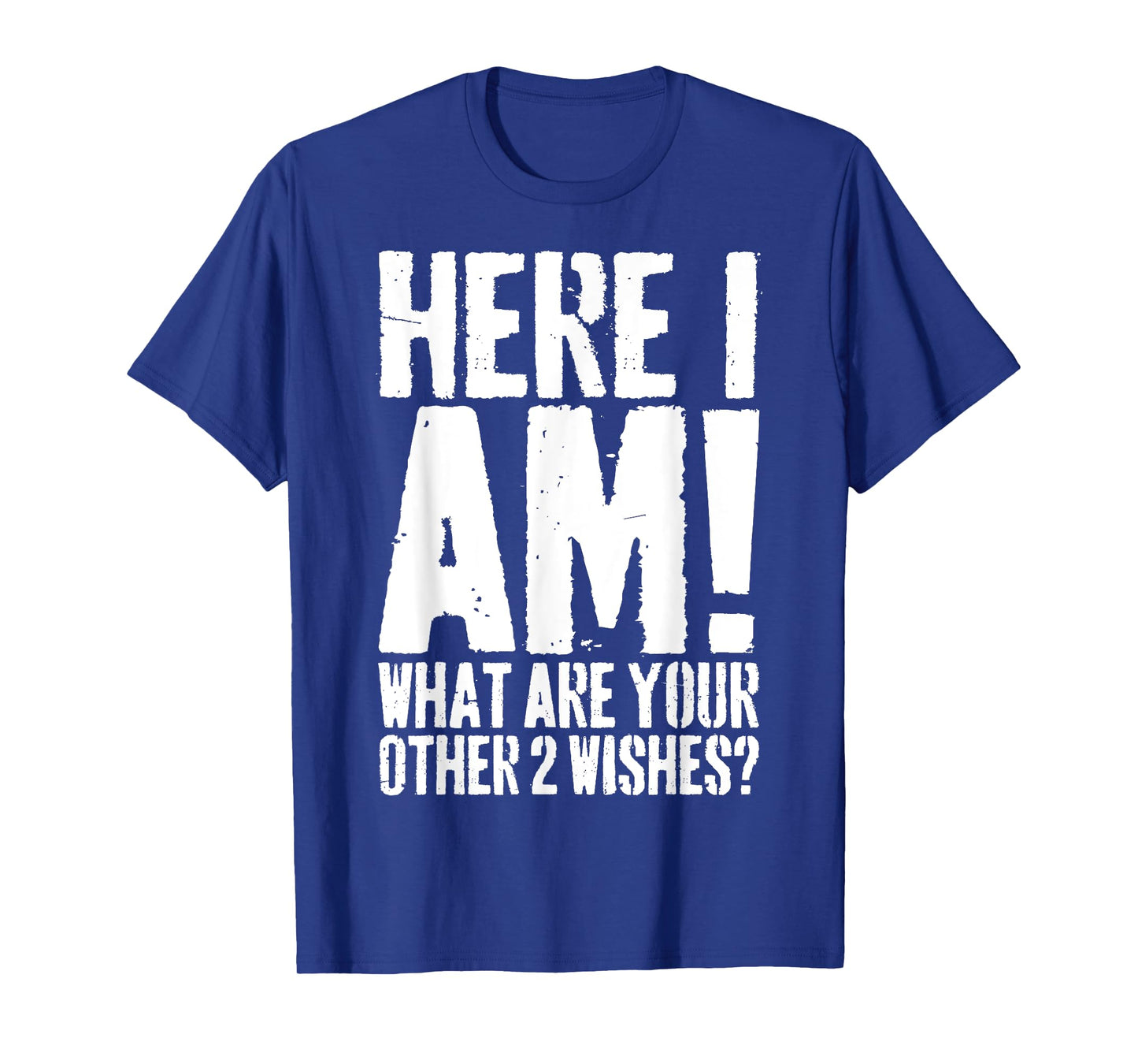 Grunge Here I Am What Are Your Other 2 Wishes Funny Saying T-Shirt