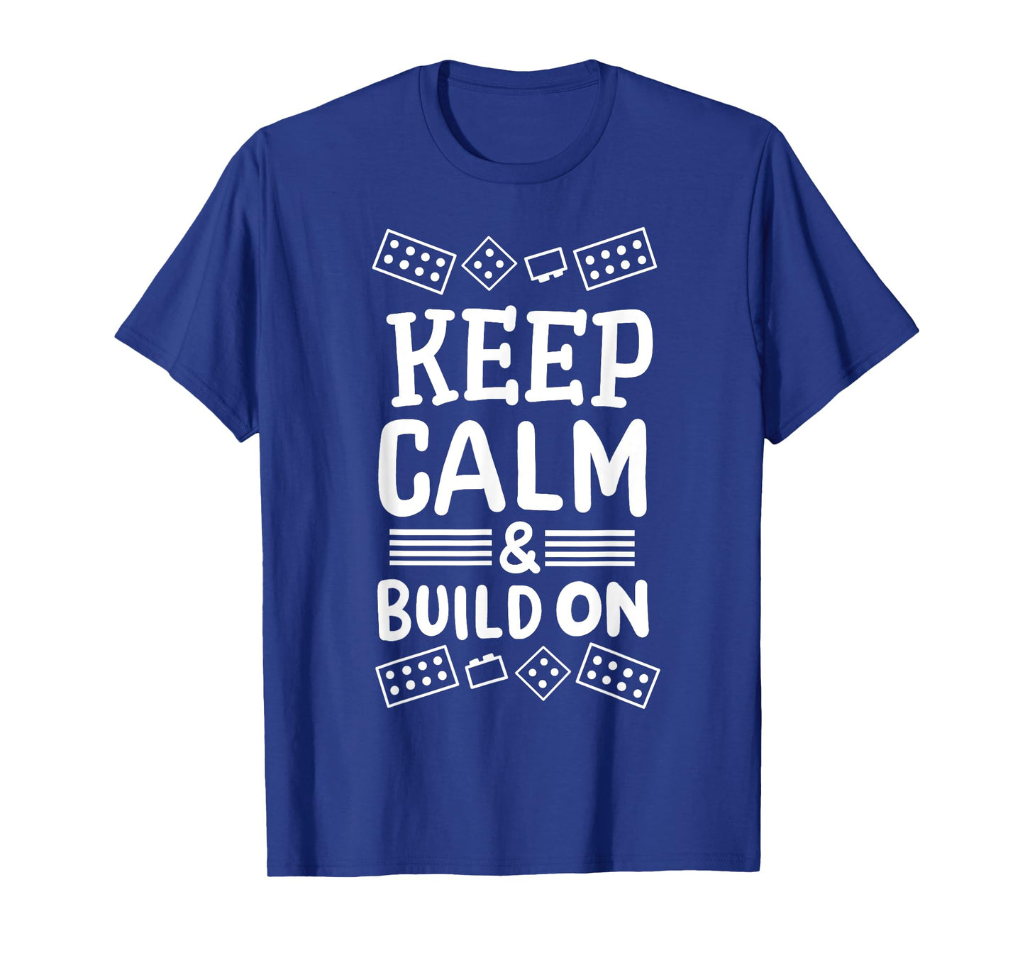 Keep Calm And Build On Funny Builder Building Blocks Lover T-Shirt
