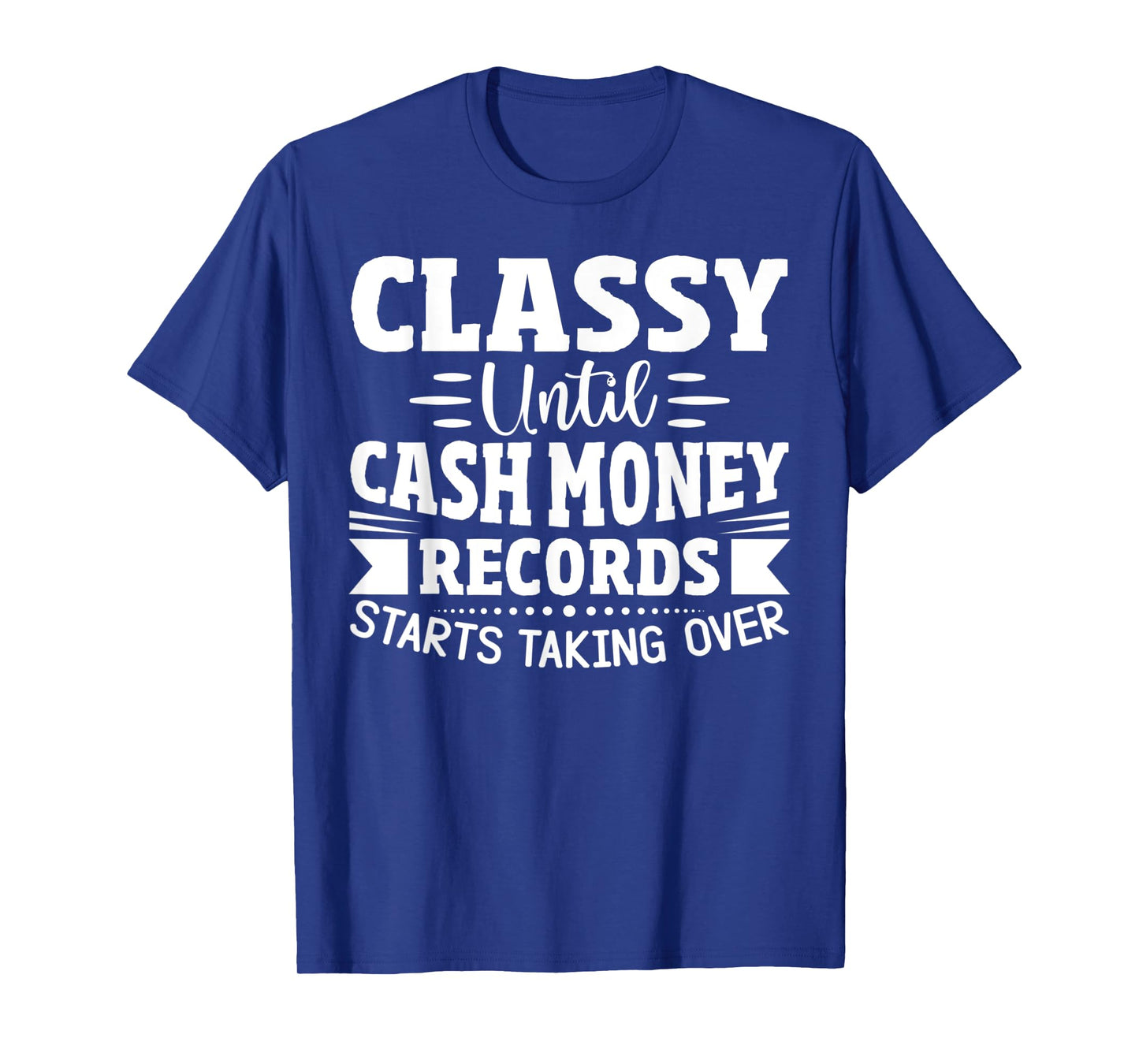 Classy Until Cash Money Records Starts Taking Over T-Shirt