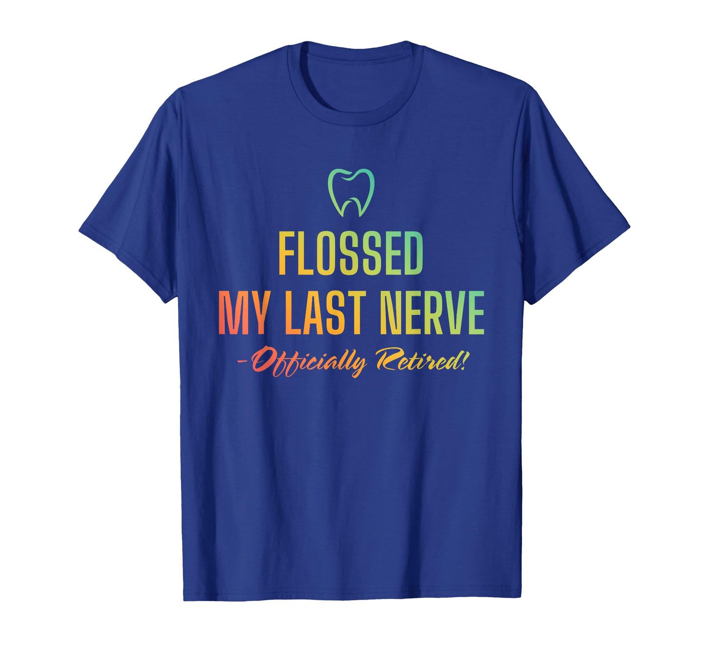 Flossed My Last Nerve Officially Retired Retirement Dentist T-Shirt