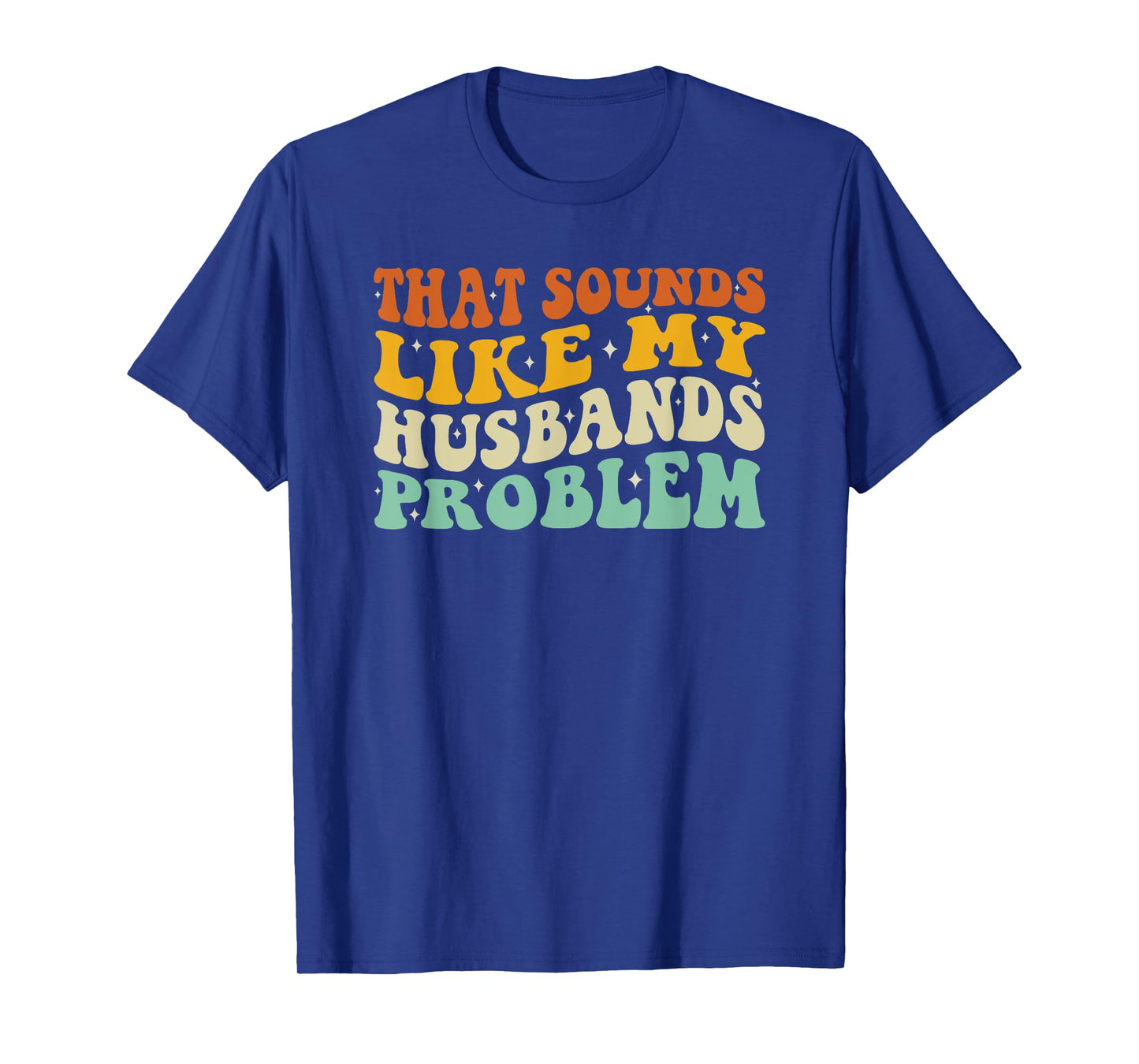 That Sounds Like My Husbands Problem Funny Quote T-Shirt