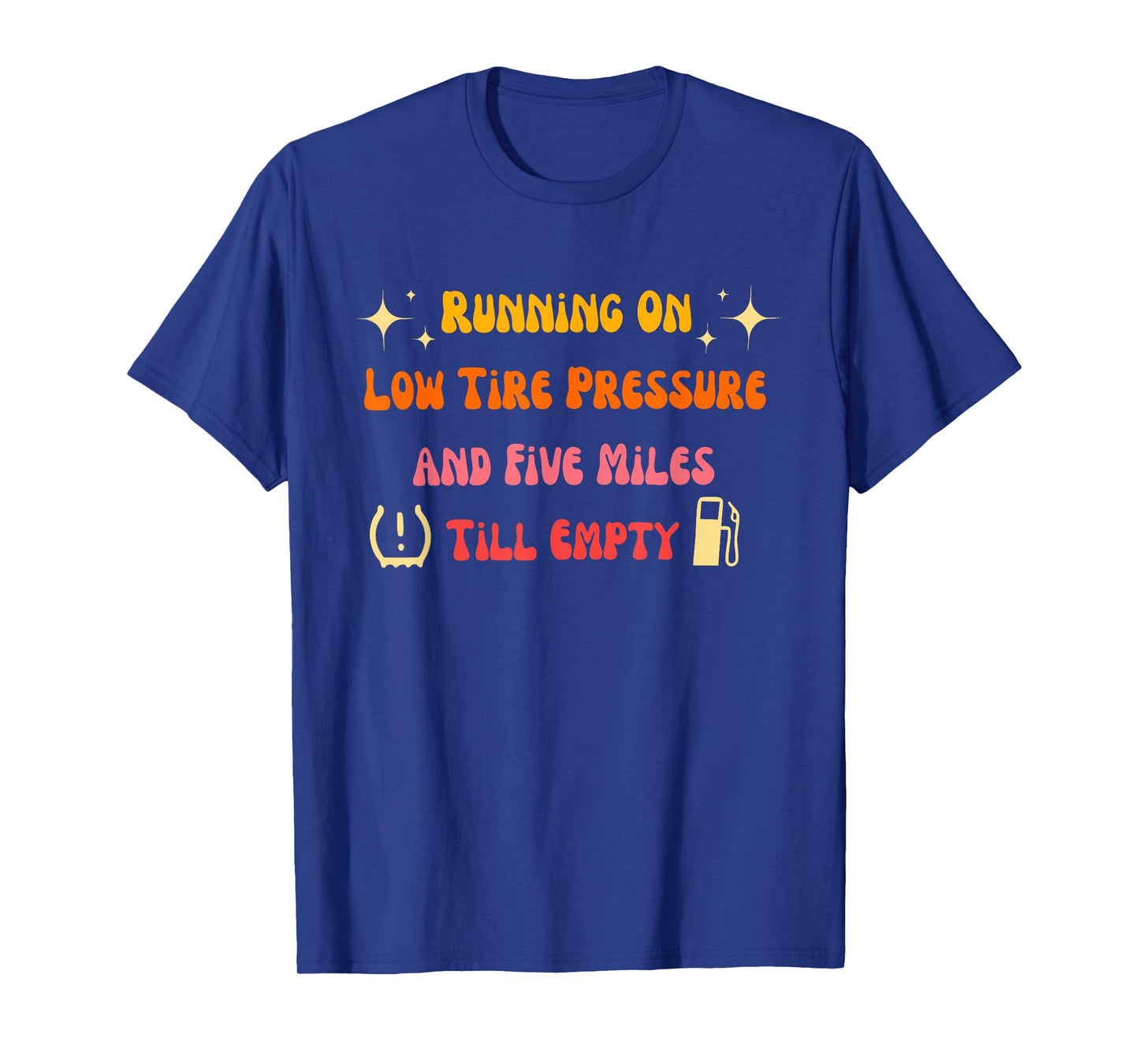 Running On Low Tire Pressure And Five Miles Till Empty T-Shirt