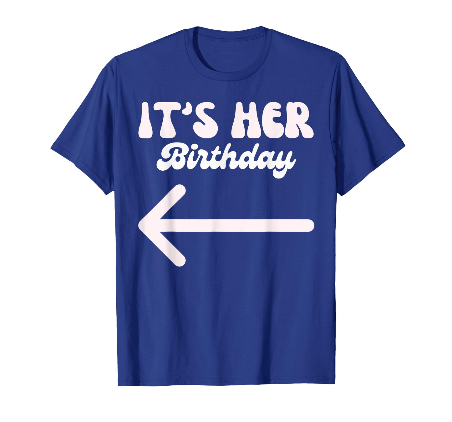 It's Her Birthday (Arrow Pointing) Humor Saying Funny Shirts T-Shirt