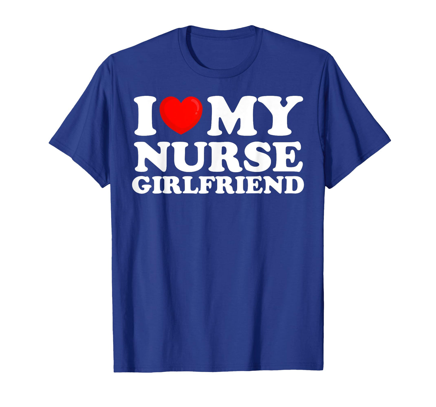 I Love My Nurse Girlfriend I Heart My Hot Girlfriend T-Shirt