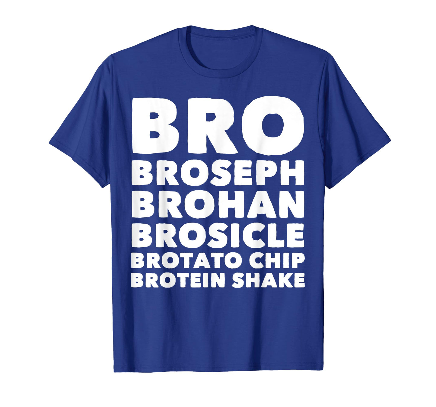 Bro Broseph Brohan Brosicle Brotato Chip Brotein Shake T-Shirt